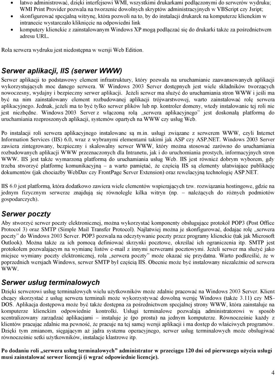 zainstalowanym Windows XP mogą podłączać się do drukarki także za pośrednictwem adresu URL. Rola serwera wydruku jest niedostępna w wersji Web Edition.