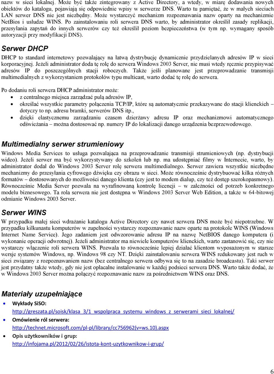 Po zainstalowaniu roli serwera DNS warto, by administrator określił zasady replikacji, przesyłania zapytań do innych serwerów czy też określił poziom bezpieczeństwa (w tym np.