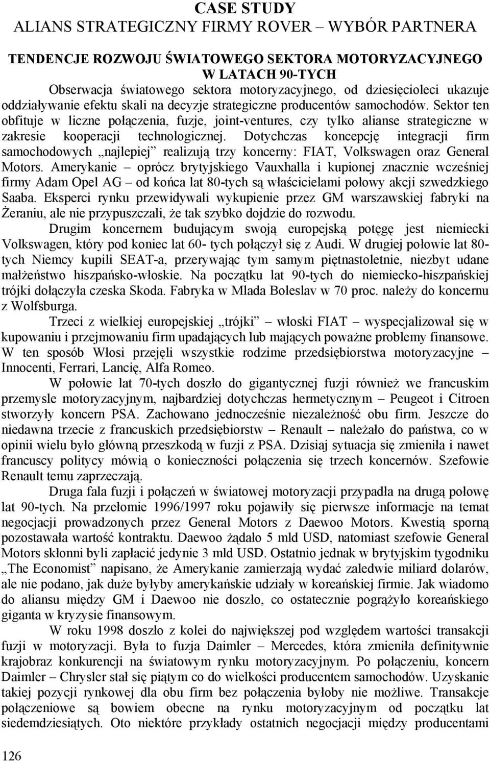 Sektor ten obfituje w liczne połączenia, fuzje, joint-ventures, czy tylko alianse strategiczne w zakresie kooperacji technologicznej.