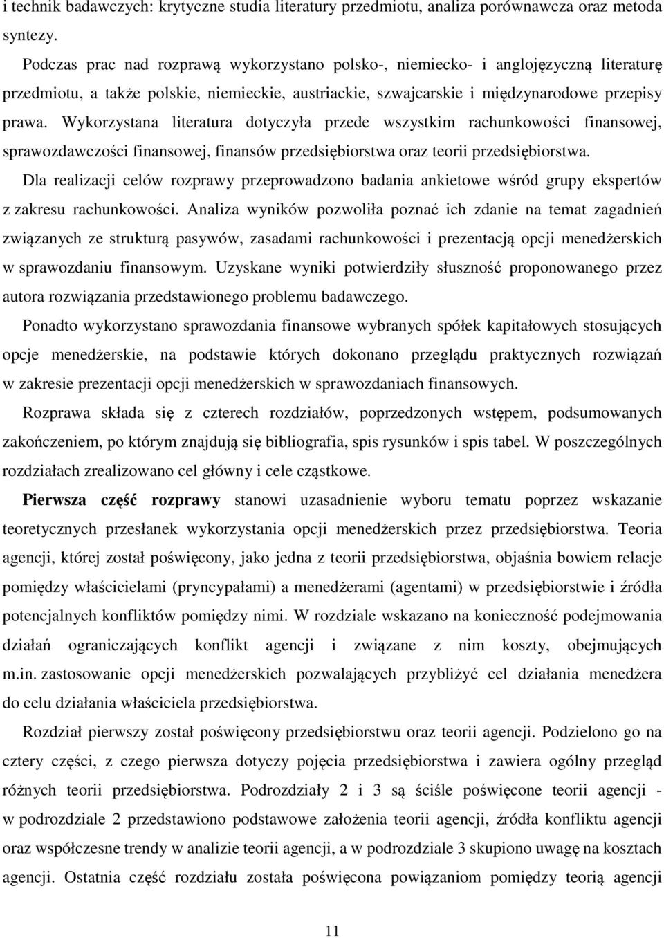 Wykorzystana literatura dotyczyła przede wszystkim rachunkowości finansowej, sprawozdawczości finansowej, finansów przedsiębiorstwa oraz teorii przedsiębiorstwa.