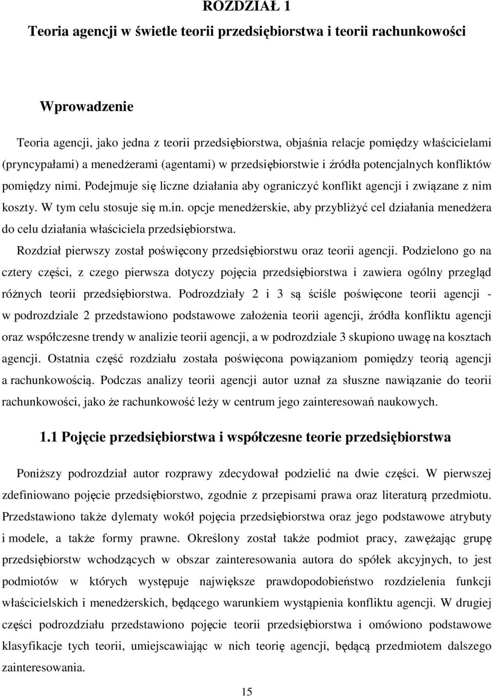 W tym celu stosuje się m.in. opcje menedżerskie, aby przybliżyć cel działania menedżera do celu działania właściciela przedsiębiorstwa.