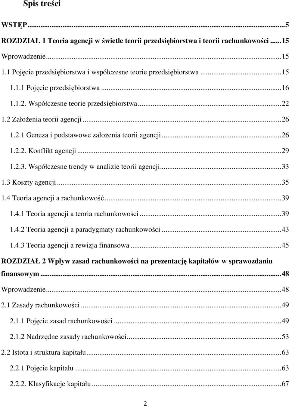 .. 29 1.2.3. Współczesne trendy w analizie teorii agencji... 33 1.3 Koszty agencji... 35 1.4 Teoria agencji a rachunkowość... 39 1.4.1 Teoria agencji a teoria rachunkowości... 39 1.4.2 Teoria agencji a paradygmaty rachunkowości.