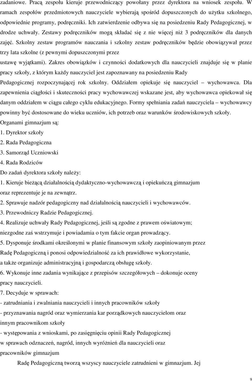 Ich zatwierdzenie odbywa się na posiedzeniu Rady Pedagogicznej, w drodze uchwały. Zestawy podręczników mogą składać się z nie więcej niż 3 podręczników dla danych zajęć.