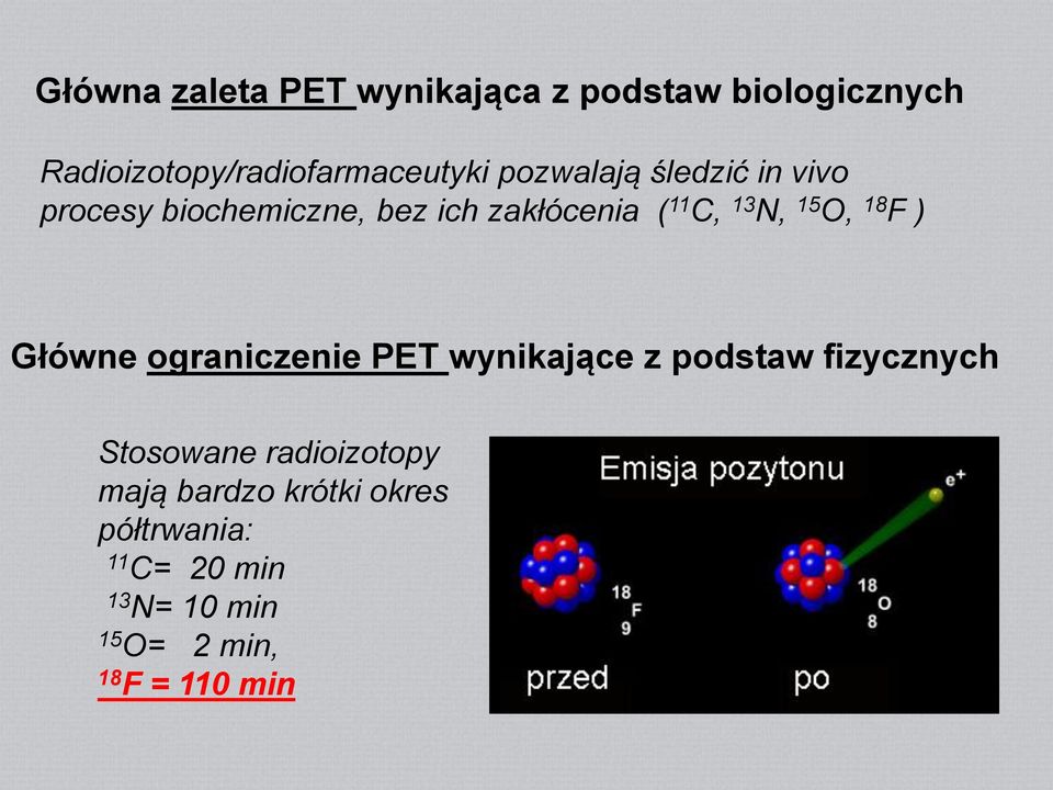 18 F ) Główne ograniczenie PET wynikające z podstaw fizycznych Stosowane radioizotopy