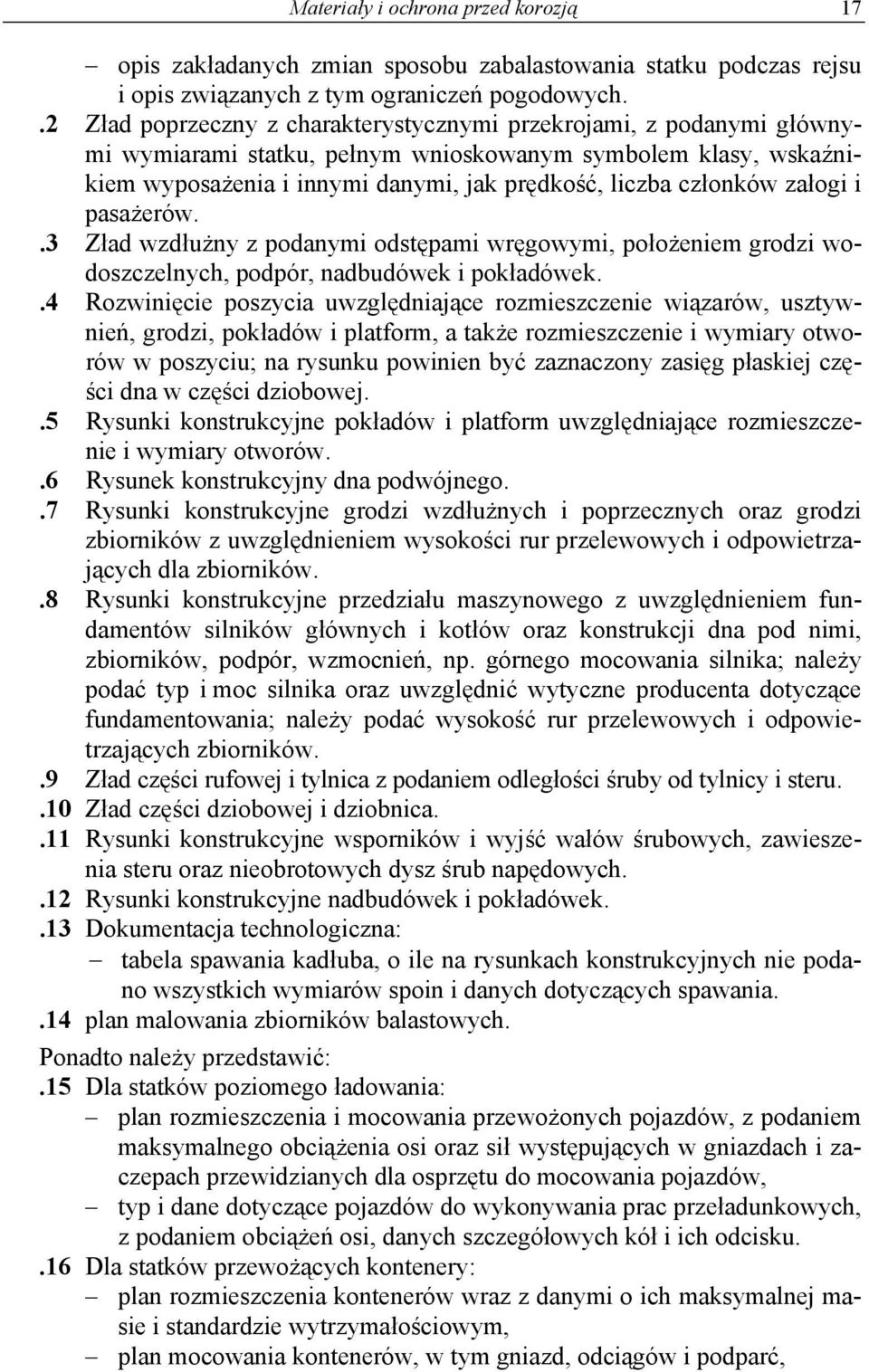 załogi i pasażerów..3 Zład wzdłużny z podanymi odstępami wręgowymi, położeniem grodzi wodoszczelnych, podpór, nadbudówek i pokładówek.