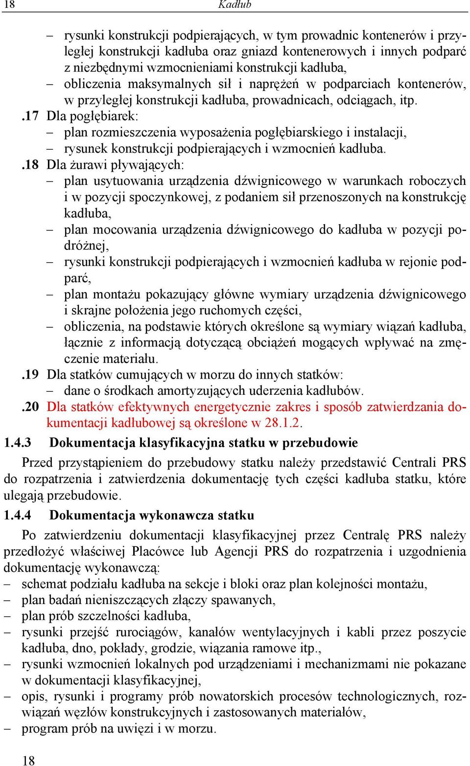 .17 Dla pogłębiarek: plan rozmieszczenia wyposażenia pogłębiarskiego i instalacji, rysunek konstrukcji podpierających i wzmocnień kadłuba.