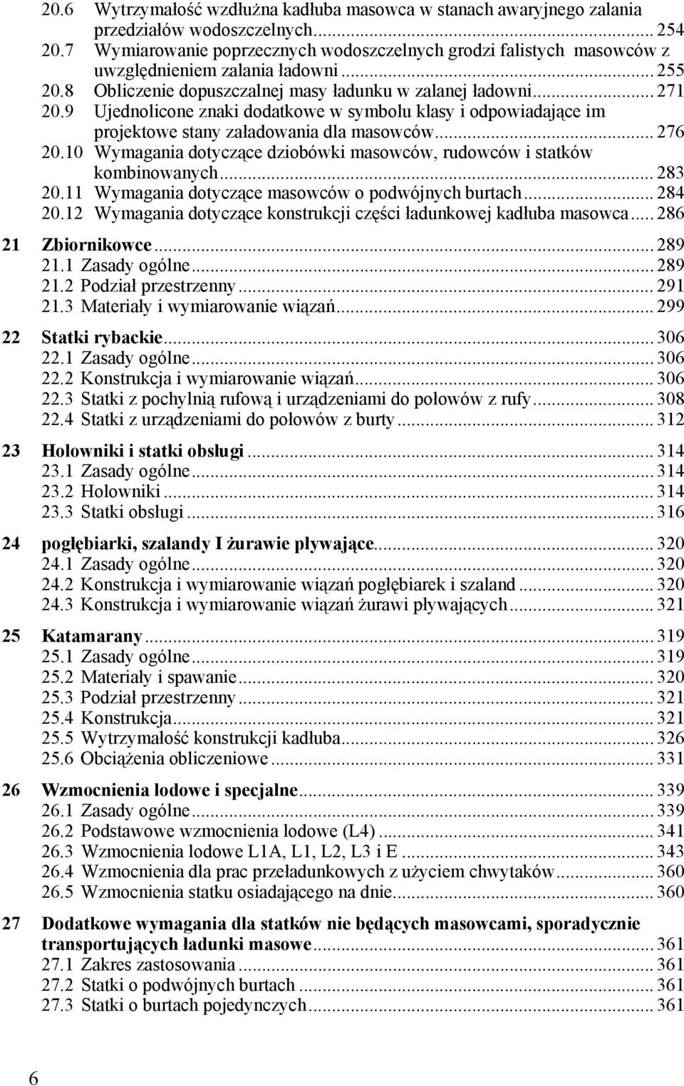 9 Ujednolicone znaki dodatkowe w symbolu klasy i odpowiadające im projektowe stany załadowania dla masowców... 276 20.10 Wymagania dotyczące dziobówki masowców, rudowców i statków kombinowanych.