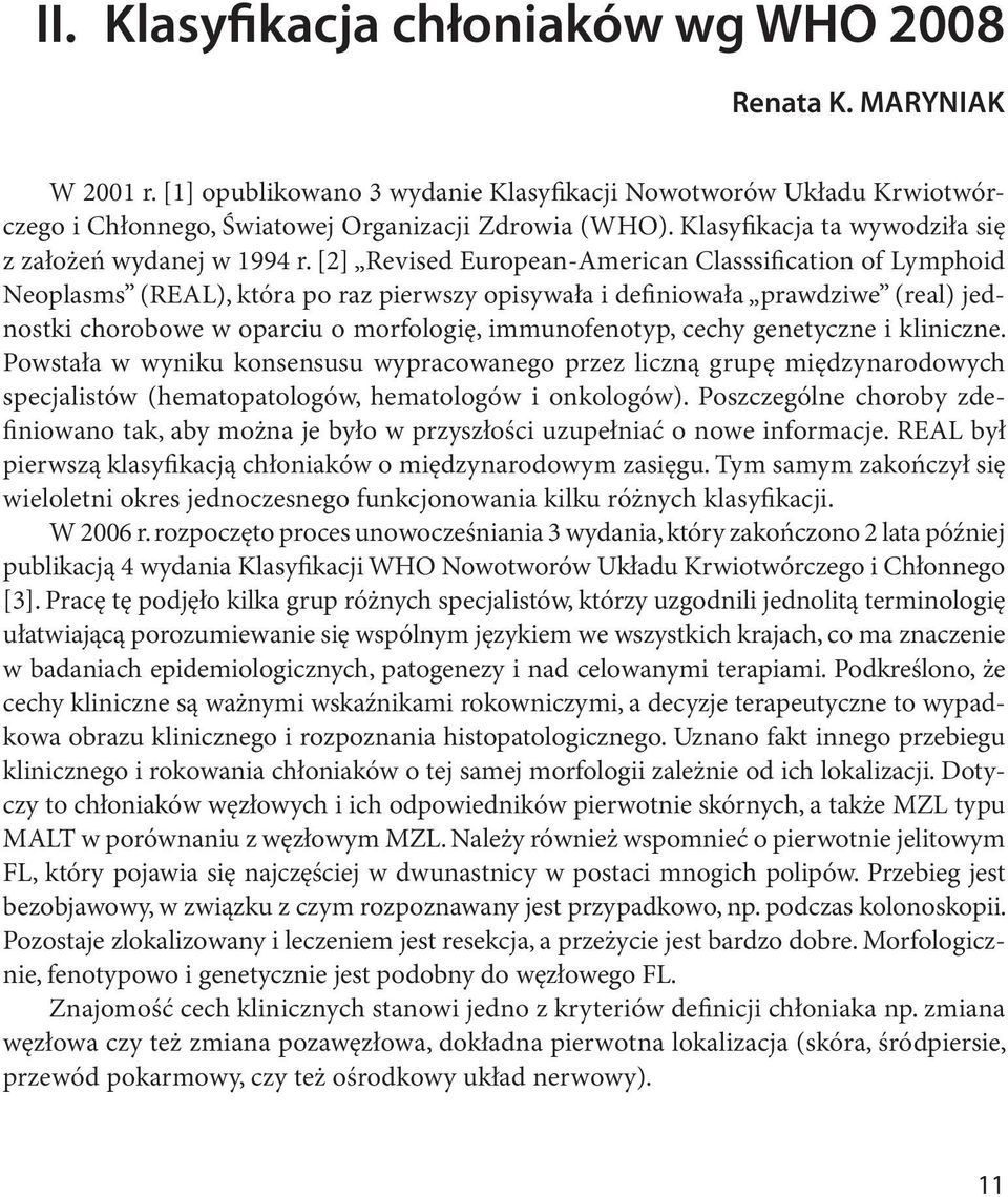 [2] Revised European-American Classsification of Lymphoid Neoplasms (REAL), która po raz pierwszy opisywała i definiowała prawdziwe (real) jednostki chorobowe w oparciu o morfologię, immunofenotyp,