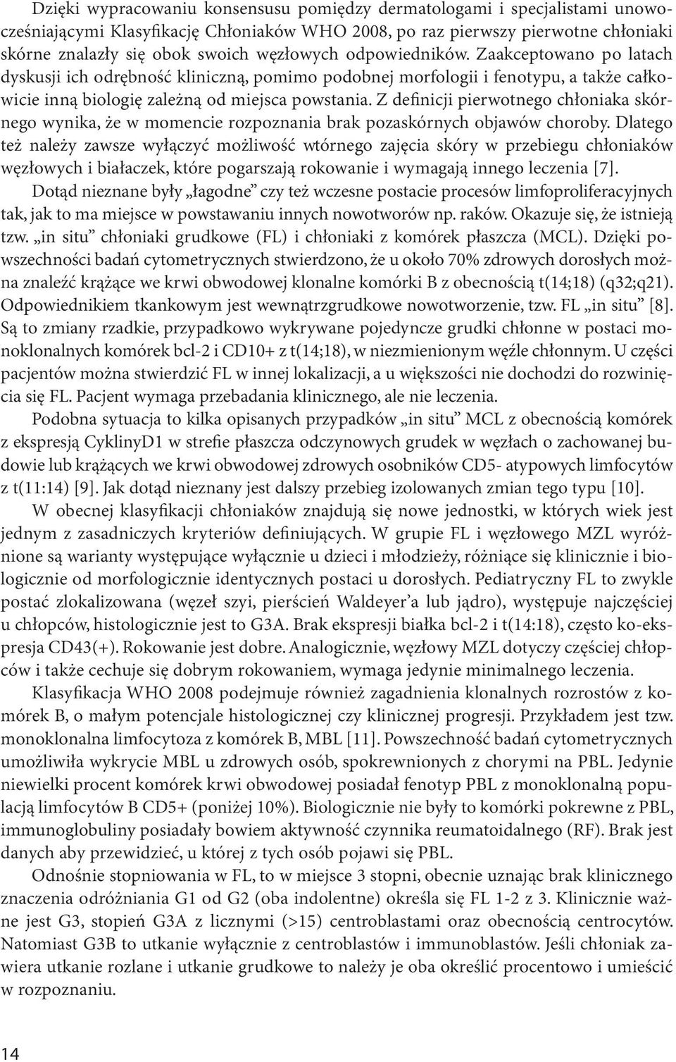 Z definicji pierwotnego chłoniaka skórnego wynika, że w momencie rozpoznania brak pozaskórnych objawów choroby.