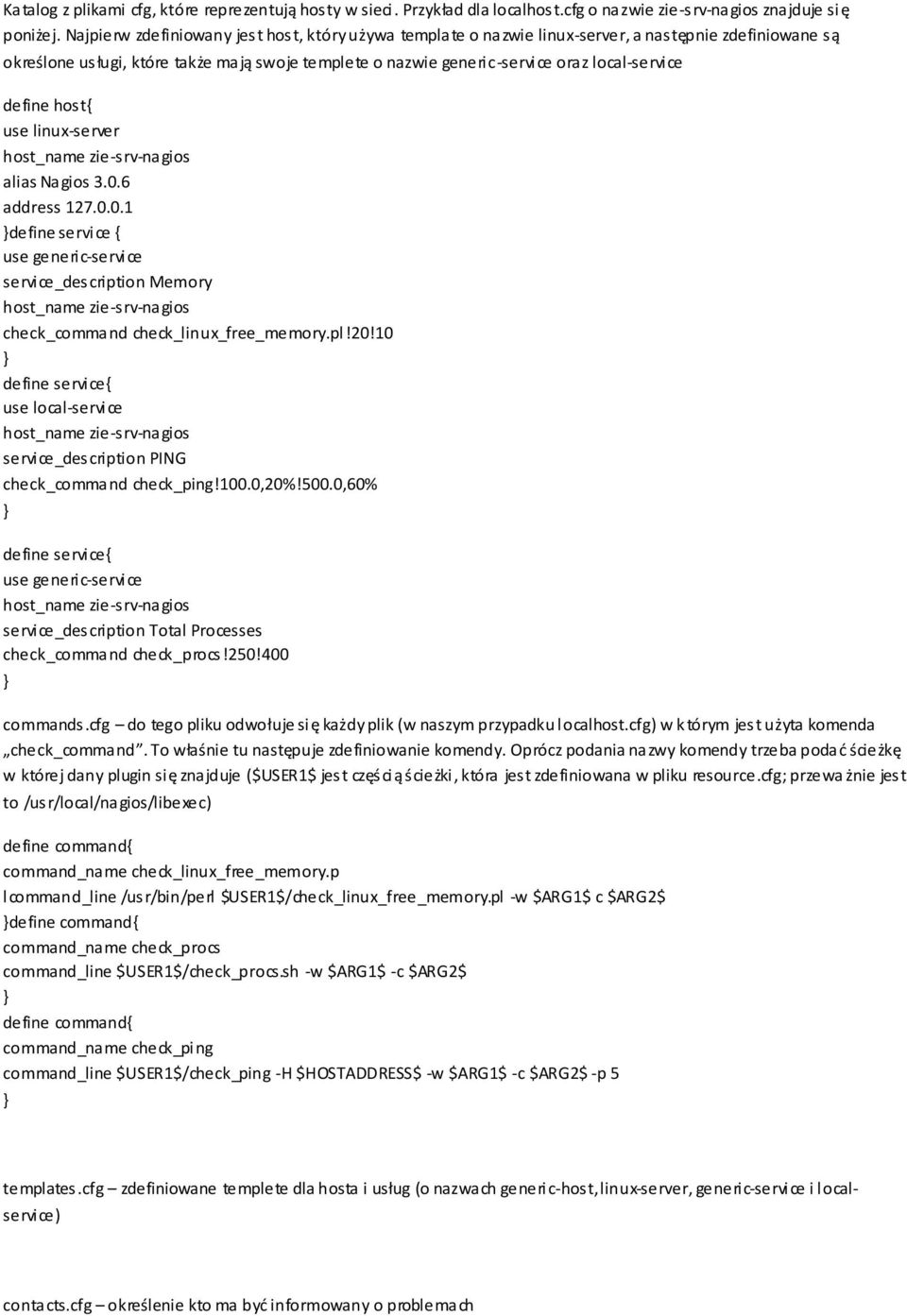 define host{ use linux-server host_name zie-srv-nagios alias Nagios 3.0.