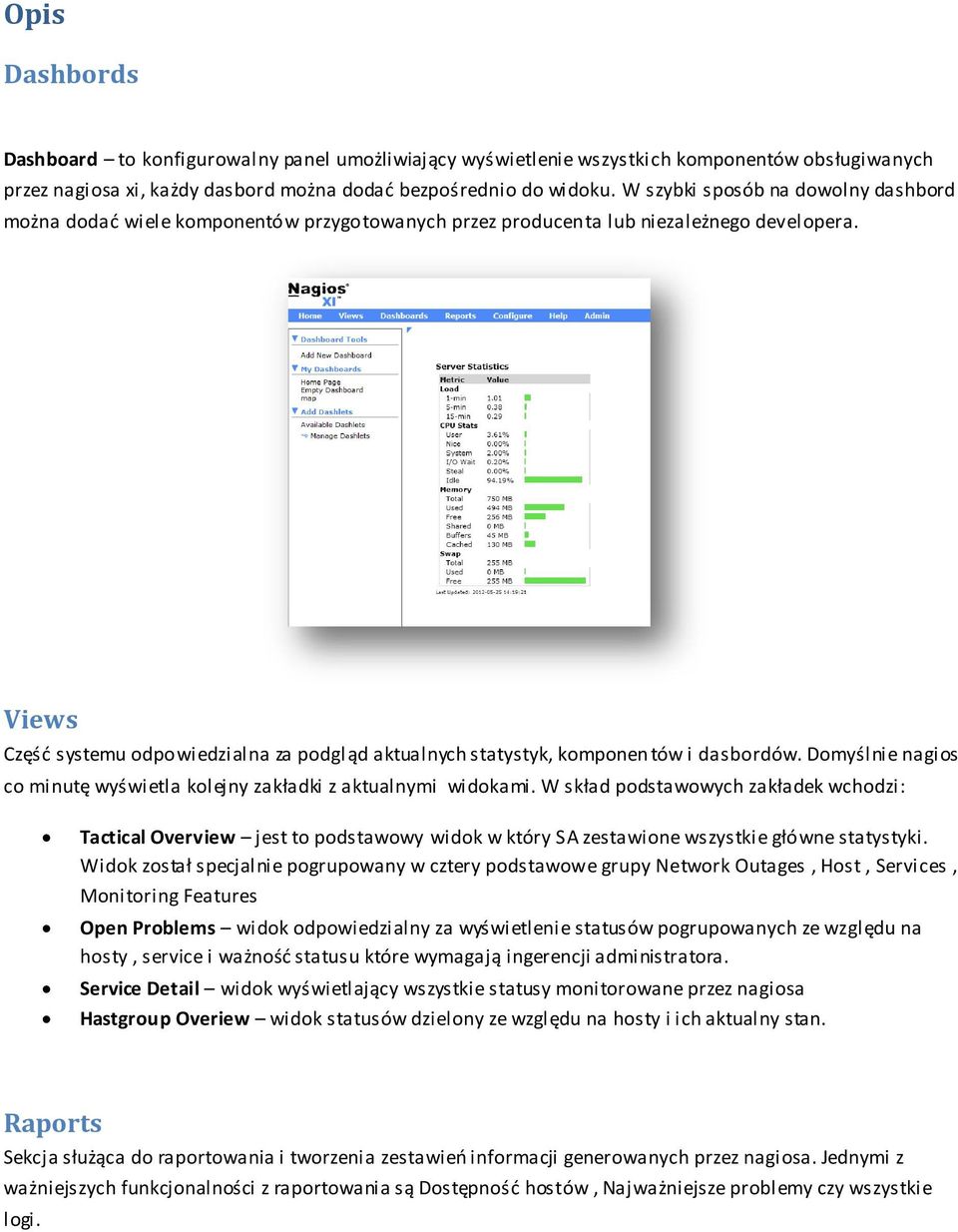 Views Częśd systemu odpowiedzialna za podgl ąd aktualnych statystyk, komponen tów i dasbordów. Domyślnie nagios co minutę wyświetla kolejny zakładki z aktualnymi widokami.