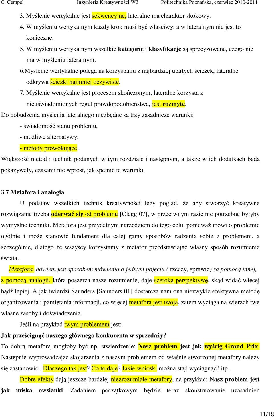 Myslenie wertykalne polega na korzystaniu z najbardziej utartych ścieżek, lateralne odkrywa ścieżki najmniej oczywiste. 7.