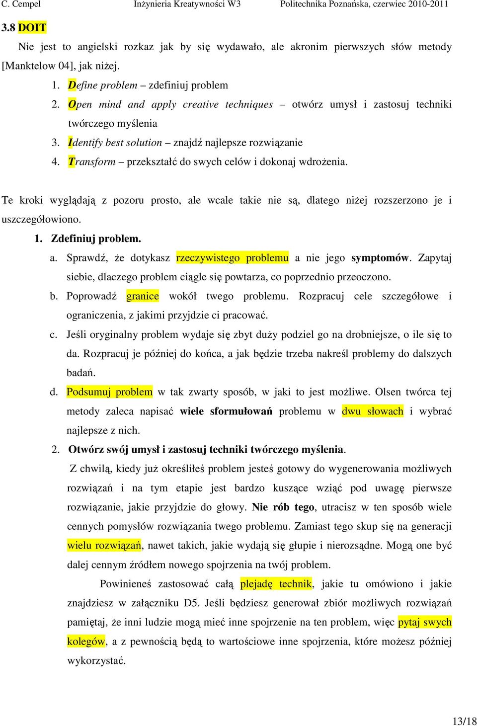 Transform przekształć do swych celów i dokonaj wdrożenia. Te kroki wyglądają z pozoru prosto, ale wcale takie nie są, dlatego niżej rozszerzono je i uszczegółowiono. 1. Zdefiniuj problem. a. Sprawdź, że dotykasz rzeczywistego problemu a nie jego symptomów.