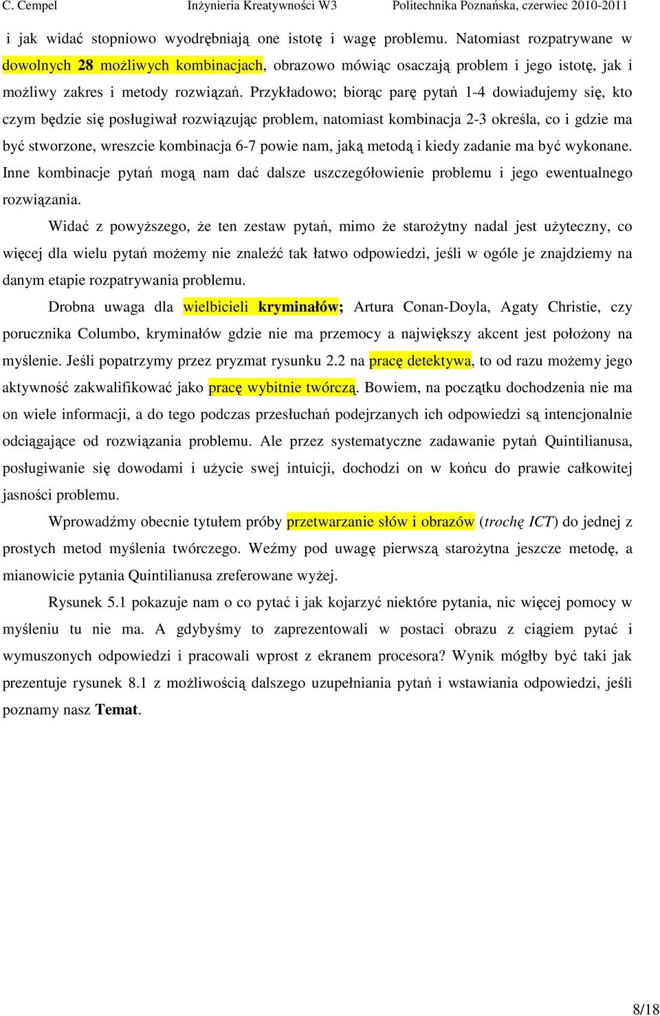 Przykładowo; biorąc parę pytań 1-4 dowiadujemy się, kto czym będzie się posługiwał rozwiązując problem, natomiast kombinacja 2-3 określa, co i gdzie ma być stworzone, wreszcie kombinacja 6-7 powie