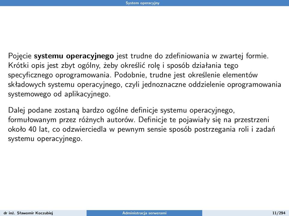 Podobnie, trudne jest określenie elementów składowych systemu operacyjnego, czyli jednoznaczne oddzielenie oprogramowania systemowego od aplikacyjnego.