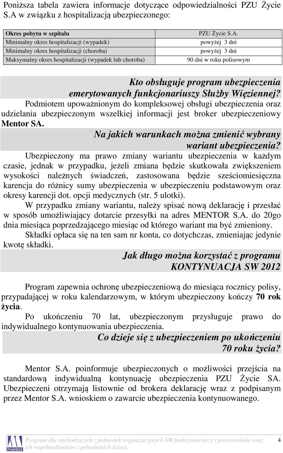 choroba) PZU Życie S.A. powyżej 3 dni powyżej 3 dni 90 dni w roku polisowym Kto obsługuje program ubezpieczenia emerytowanych funkcjonariuszy Służby Więziennej?