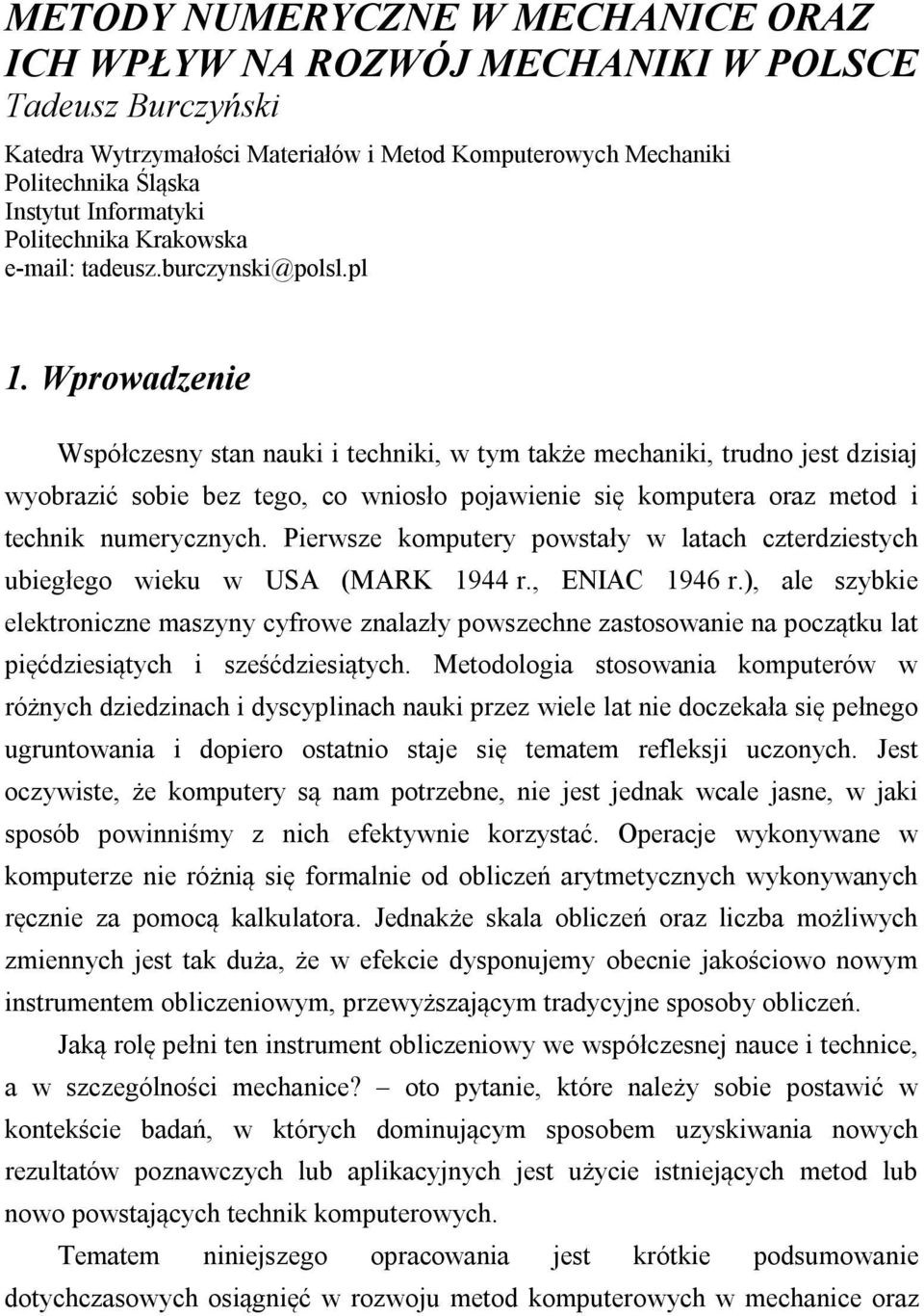 Wprowadzenie Współczesny stan nauki i techniki, w tym także mechaniki, trudno jest dzisiaj wyobrazić sobie bez tego, co wniosło pojawienie się komputera oraz metod i technik numerycznych.
