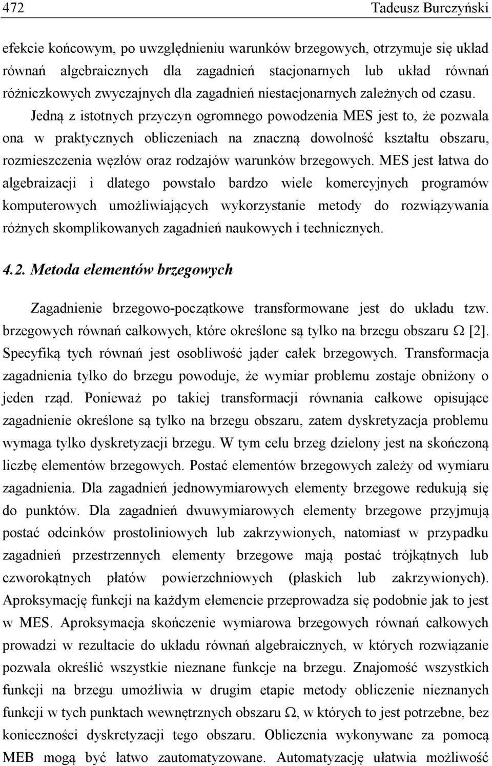 Jedną z istotnych przyczyn ogromnego powodzenia MES jest to, że pozwala ona w praktycznych obliczeniach na znaczną dowolność kształtu obszaru, rozmieszczenia węzłów oraz rodzajów warunków brzegowych.