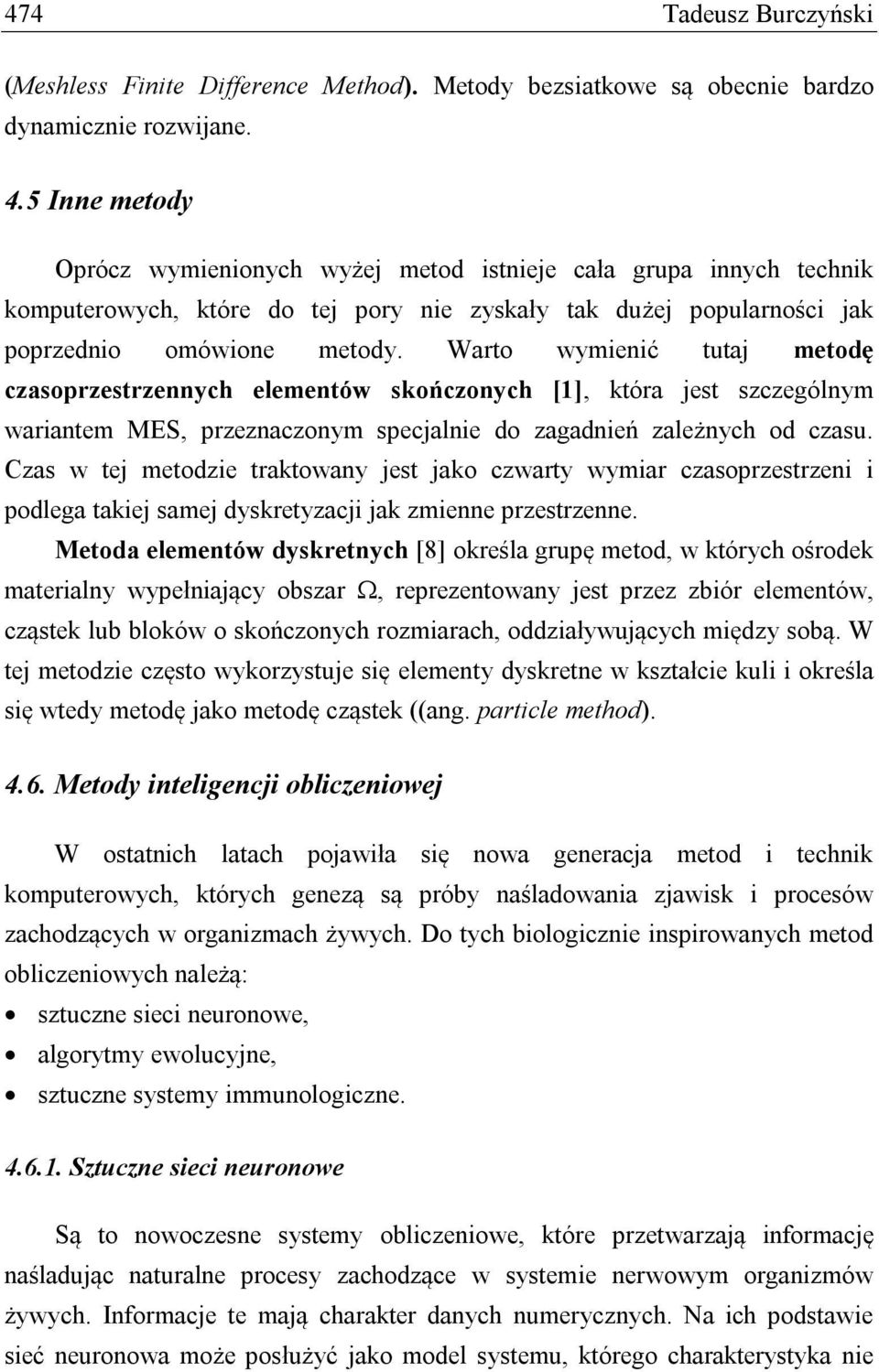 Warto wymienić tutaj metodę czasoprzestrzennych elementów skończonych [1], która jest szczególnym wariantem MES, przeznaczonym specjalnie do zagadnień zależnych od czasu.