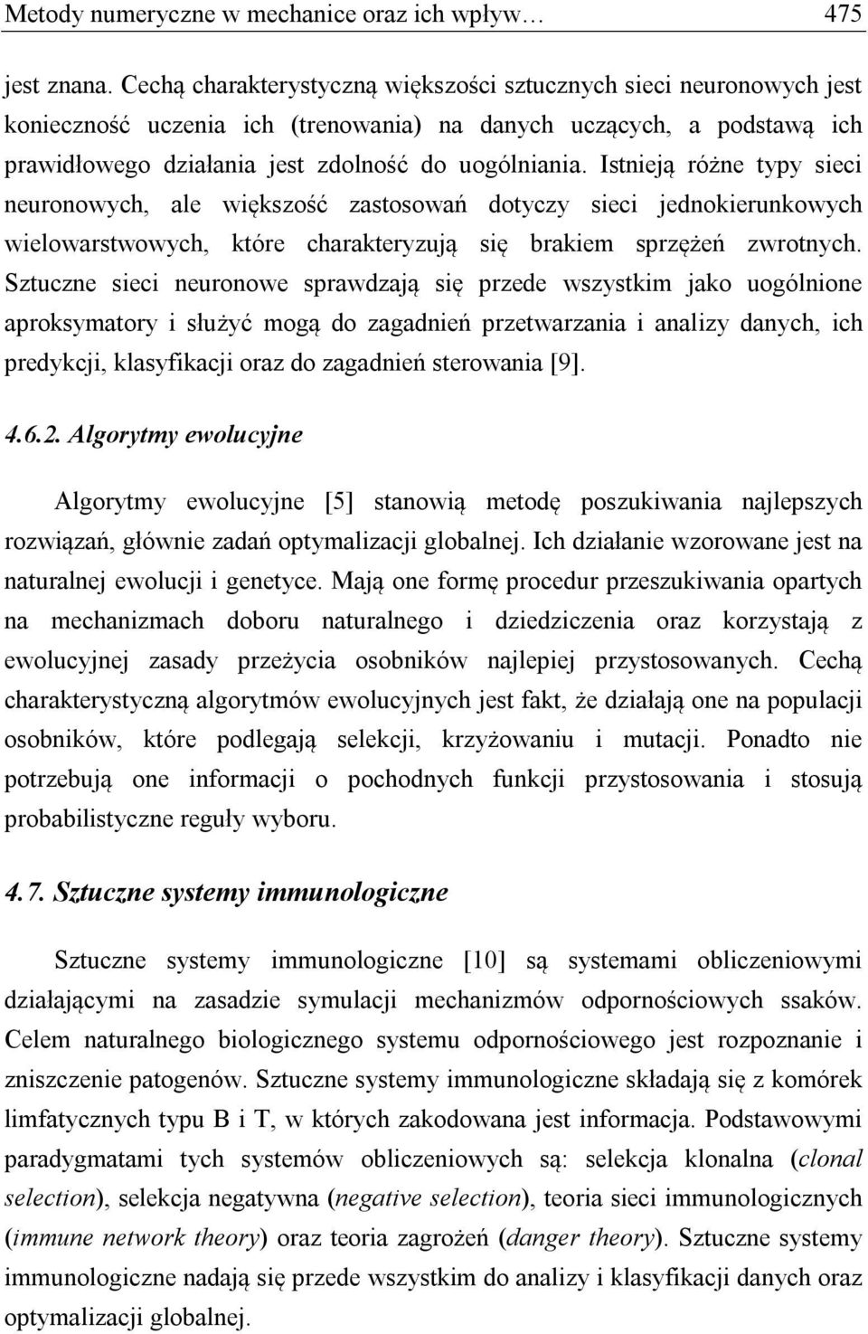 Istnieją różne typy sieci neuronowych, ale większość zastosowań dotyczy sieci jednokierunkowych wielowarstwowych, które charakteryzują się brakiem sprzężeń zwrotnych.