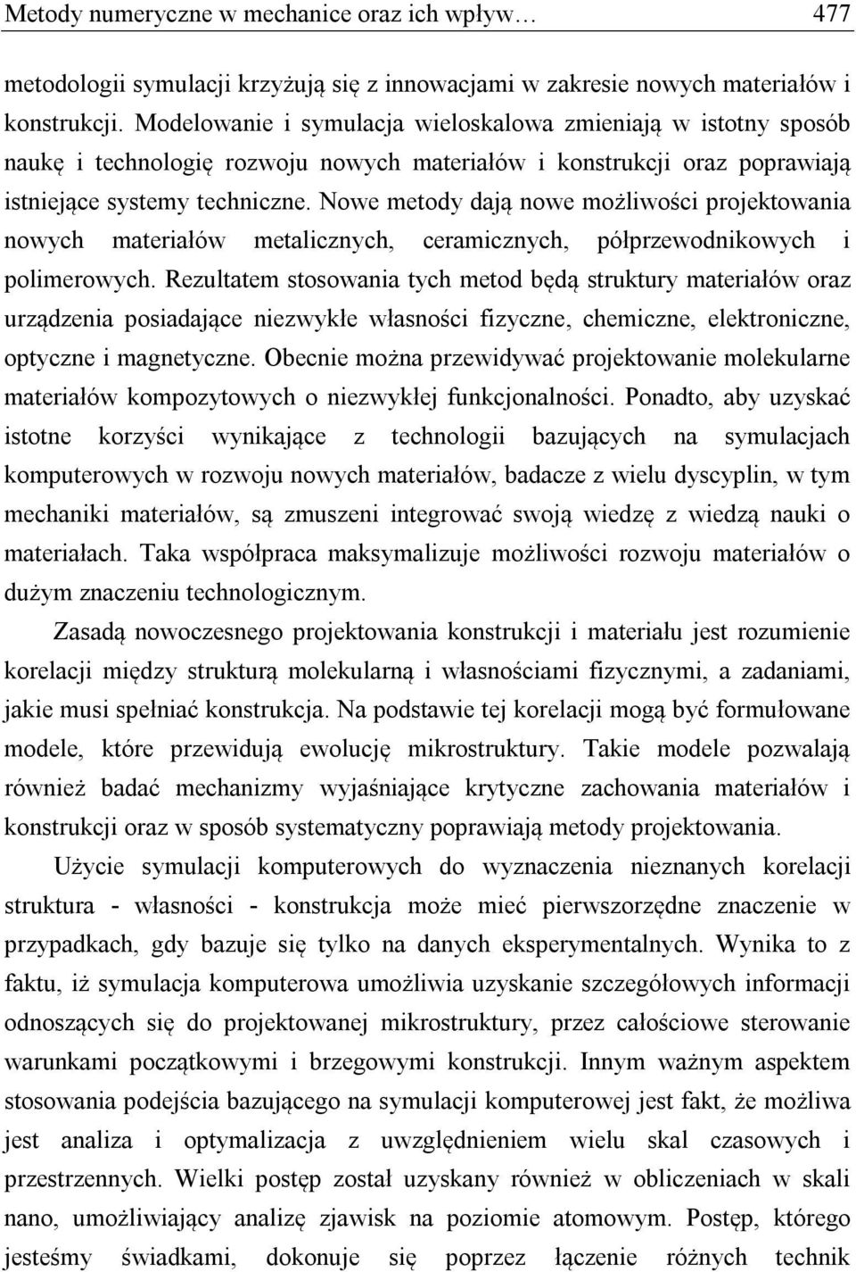 Nowe metody dają nowe możliwości projektowania nowych materiałów metalicznych, ceramicznych, półprzewodnikowych i polimerowych.