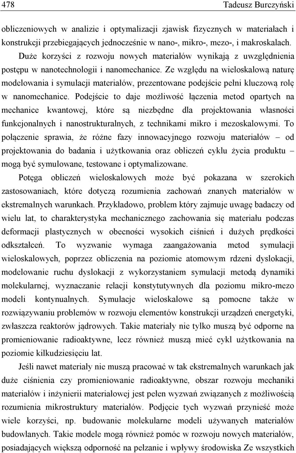 Ze względu na wieloskalową naturę modelowania i symulacji materiałów, prezentowane podejście pełni kluczową rolę w nanomechanice.