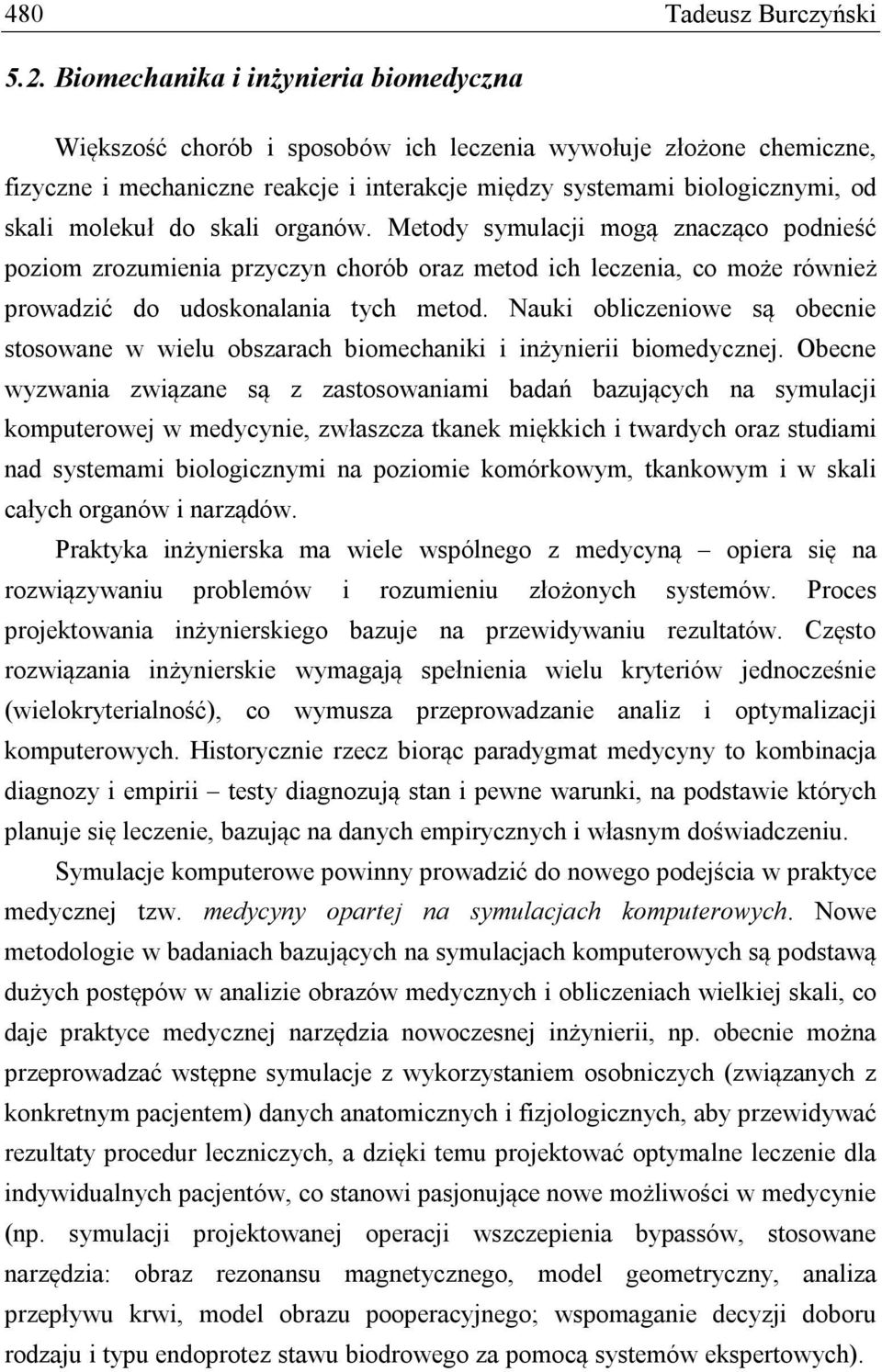 do skali organów. Metody symulacji mogą znacząco podnieść poziom zrozumienia przyczyn chorób oraz metod ich leczenia, co może również prowadzić do udoskonalania tych metod.