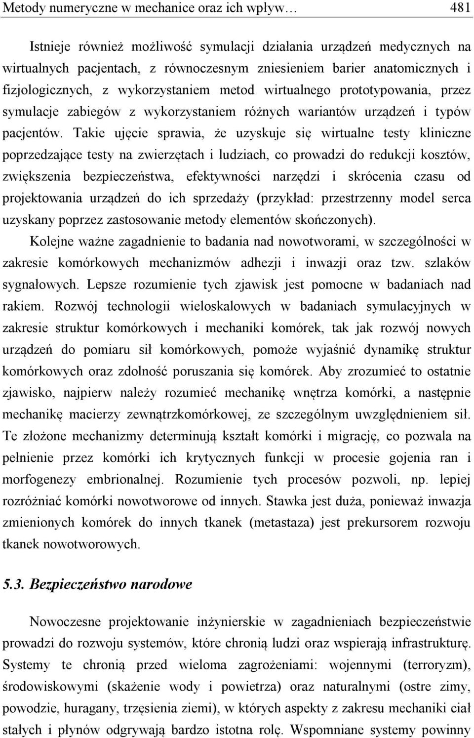 Takie ujęcie sprawia, że uzyskuje się wirtualne testy kliniczne poprzedzające testy na zwierzętach i ludziach, co prowadzi do redukcji kosztów, zwiększenia bezpieczeństwa, efektywności narzędzi i