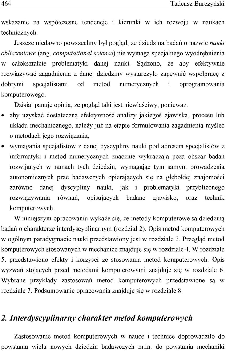 Sądzono, że aby efektywnie rozwiązywać zagadnienia z danej dziedziny wystarczyło zapewnić współpracę z dobrymi specjalistami od metod numerycznych i oprogramowania komputerowego.