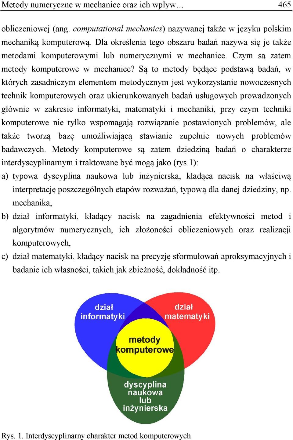 Są to metody będące podstawą badań, w których zasadniczym elementem metodycznym jest wykorzystanie nowoczesnych technik komputerowych oraz ukierunkowanych badań usługowych prowadzonych głównie w