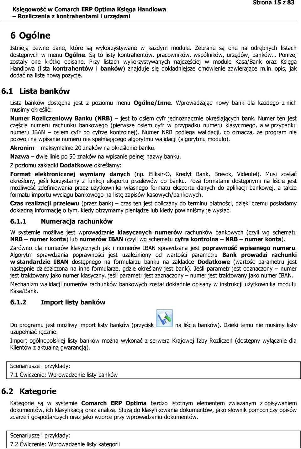 Przy listach wykorzystywanych najczęściej w module Kasa/Bank oraz Księga Handlowa (lista kontrahentów i banków) znajduje się dokładniejsze omówienie zawierające m.in.