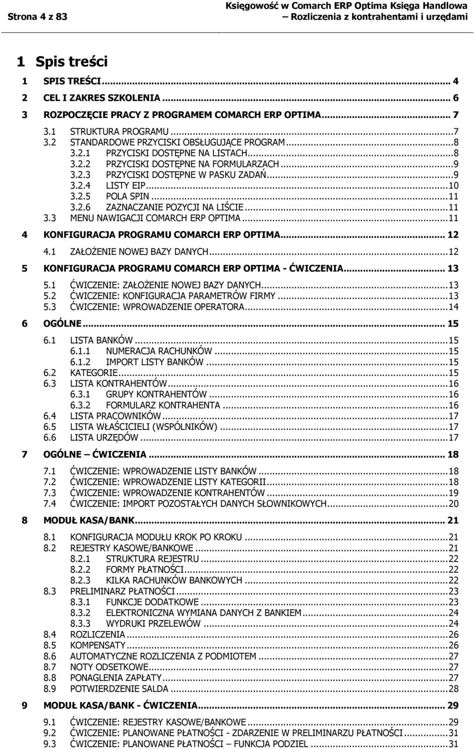 .. 9 3.2.4 LISTY EIP... 10 3.2.5 POLA SPIN... 11 3.2.6 ZAZNACZANIE POZYCJI NA LIŚCIE... 11 3.3 MENU NAWIGACJI COMARCH ERP OPTIMA... 11 4 KONFIGURACJA PROGRAMU COMARCH ERP OPTIMA... 12 4.