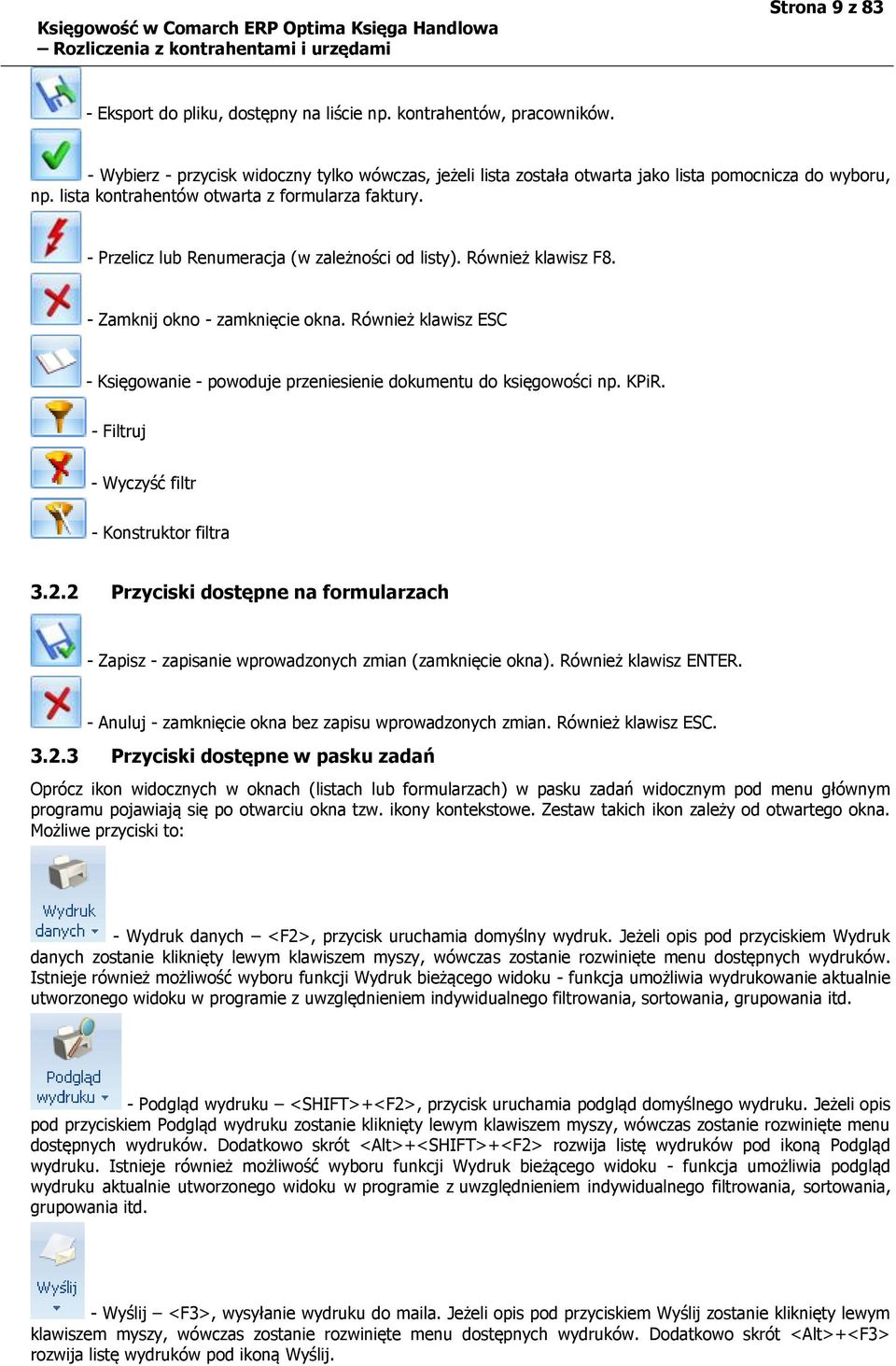 - Przelicz lub Renumeracja (w zależności od listy). Również klawisz F8. - Zamknij okno - zamknięcie okna. Również klawisz ESC - Księgowanie - powoduje przeniesienie dokumentu do księgowości np. KPiR.