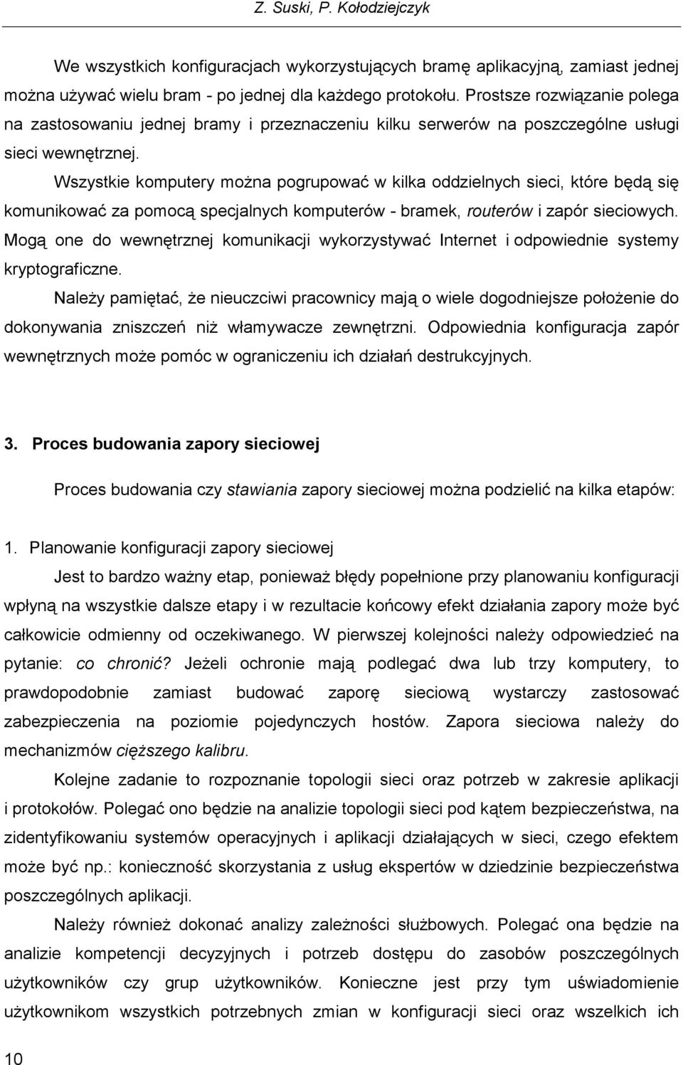 Wszystkie komputery można pogrupować w kilka oddzielnych sieci, które będą się komunikować za pomocą specjalnych komputerów - bramek, routerów i zapór sieciowych.