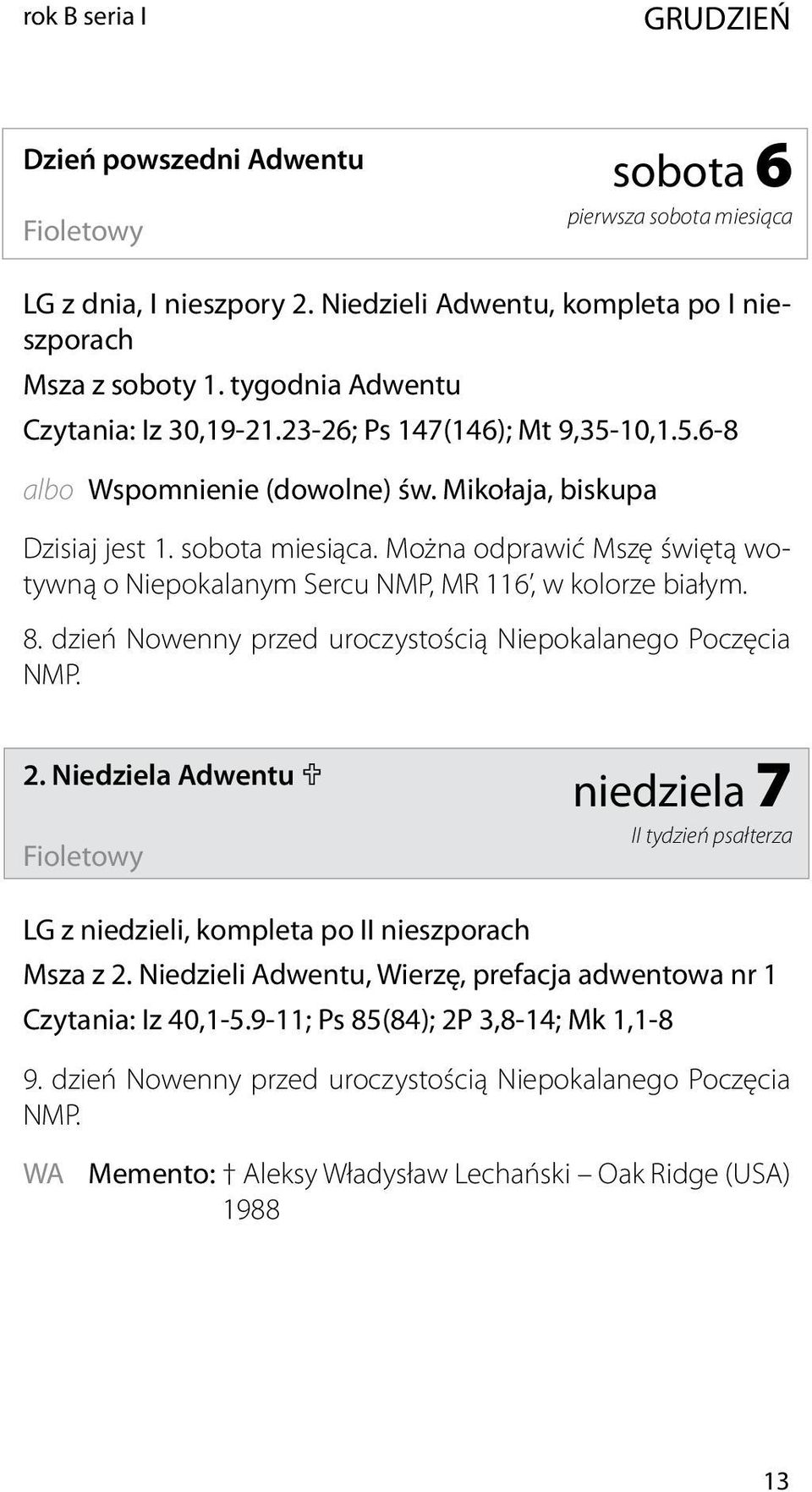 Można odprawić Mszę świętą wotywną o Niepokalanym Sercu NMP, MR 116, w kolorze białym. 8. dzień Nowenny przed uroczystością Niepokalanego Poczęcia NMP. 2.