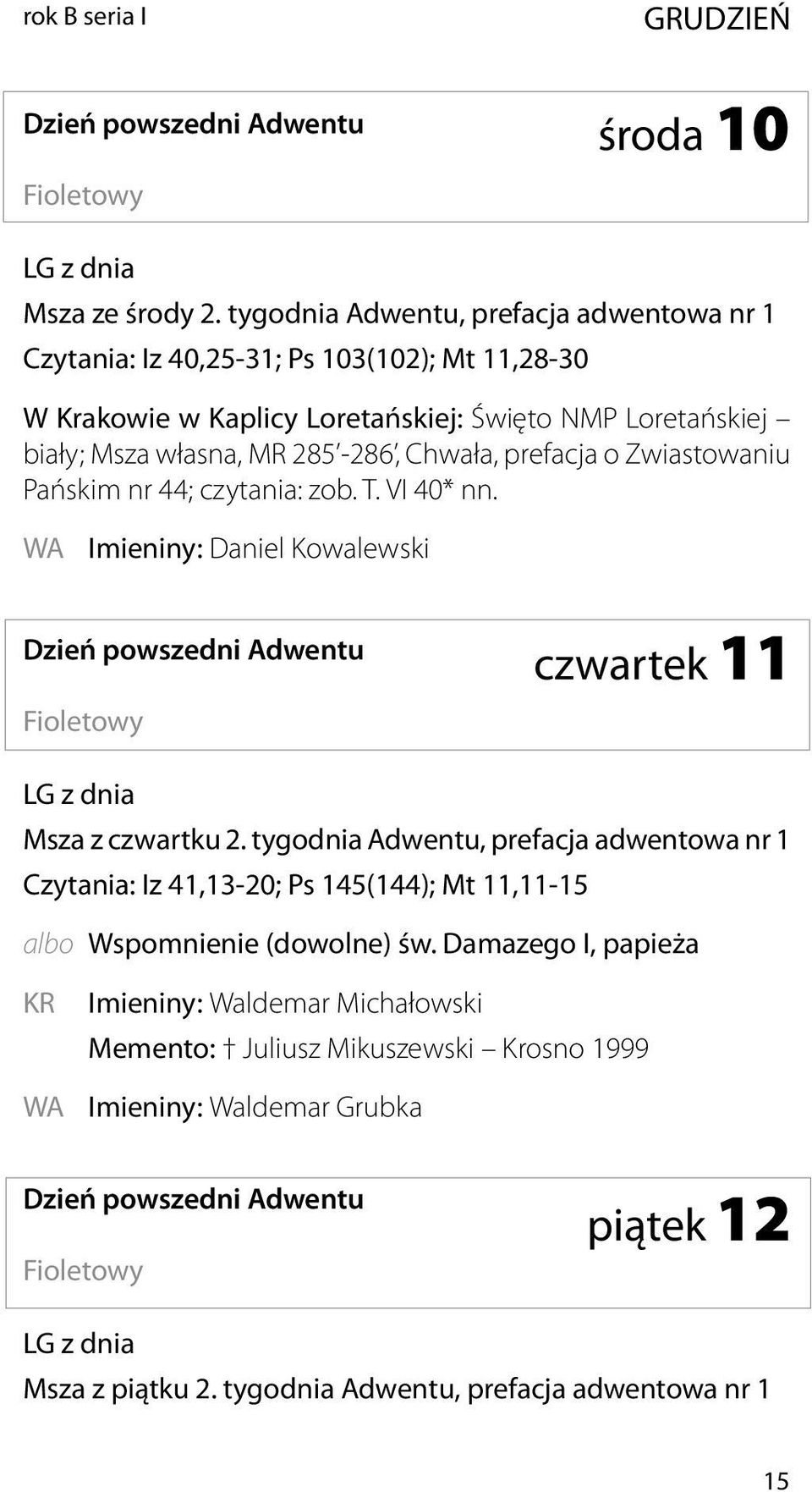 prefacja o Zwiastowaniu Pańskim nr 44; czytania: zob. T. VI 40* nn. WA Imieniny: Daniel Kowalewski Dzień powszedni Adwentu Fioletowy czwartek 11 Msza z czwartku 2.