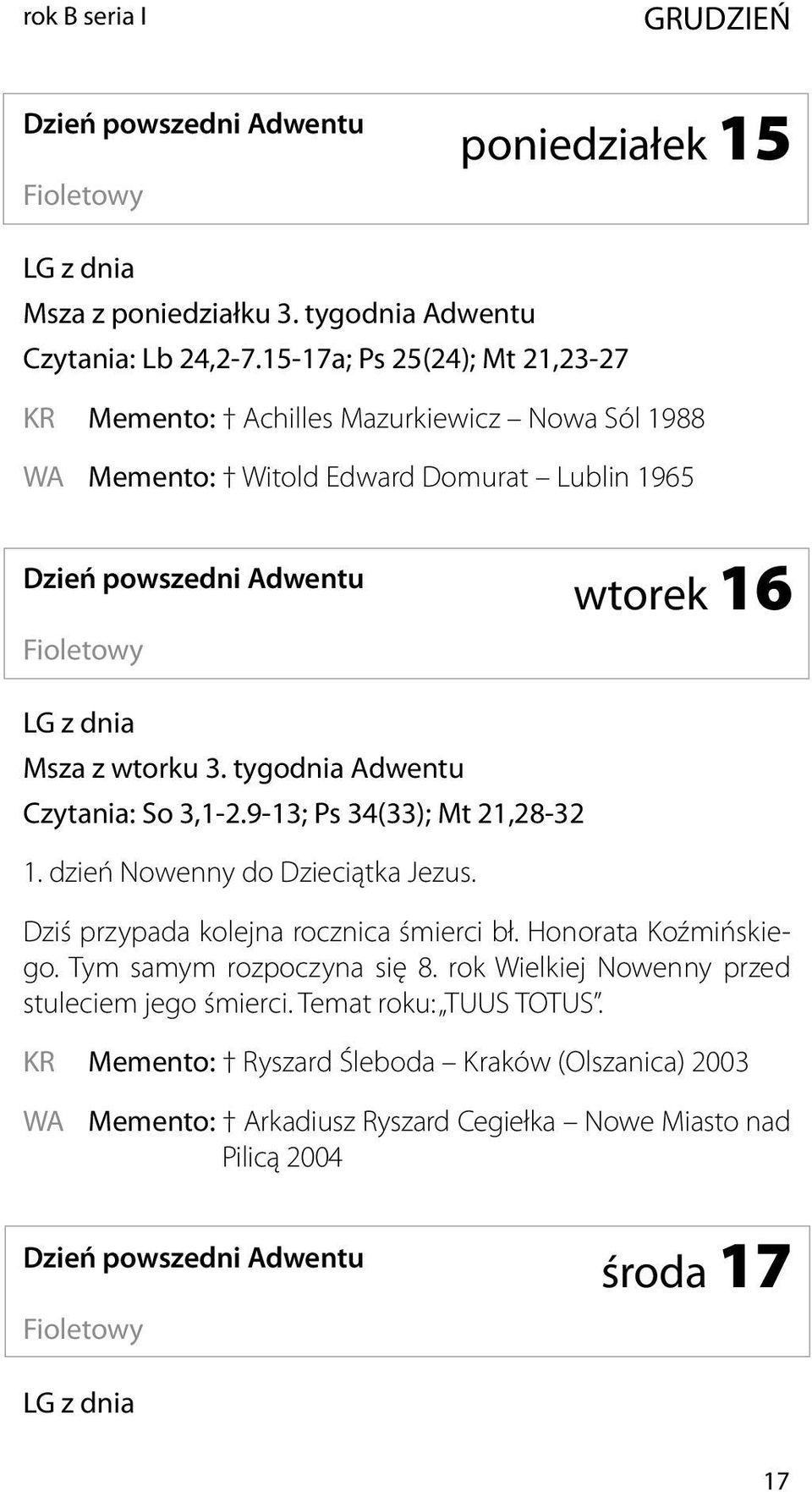 tygodnia Adwentu Czytania: So 3,1-2.9-13; Ps 34(33); Mt 21,28-32 1. dzień Nowenny do Dzieciątka Jezus. Dziś przypada kolejna rocznica śmierci bł. Honorata Koźmińskiego.