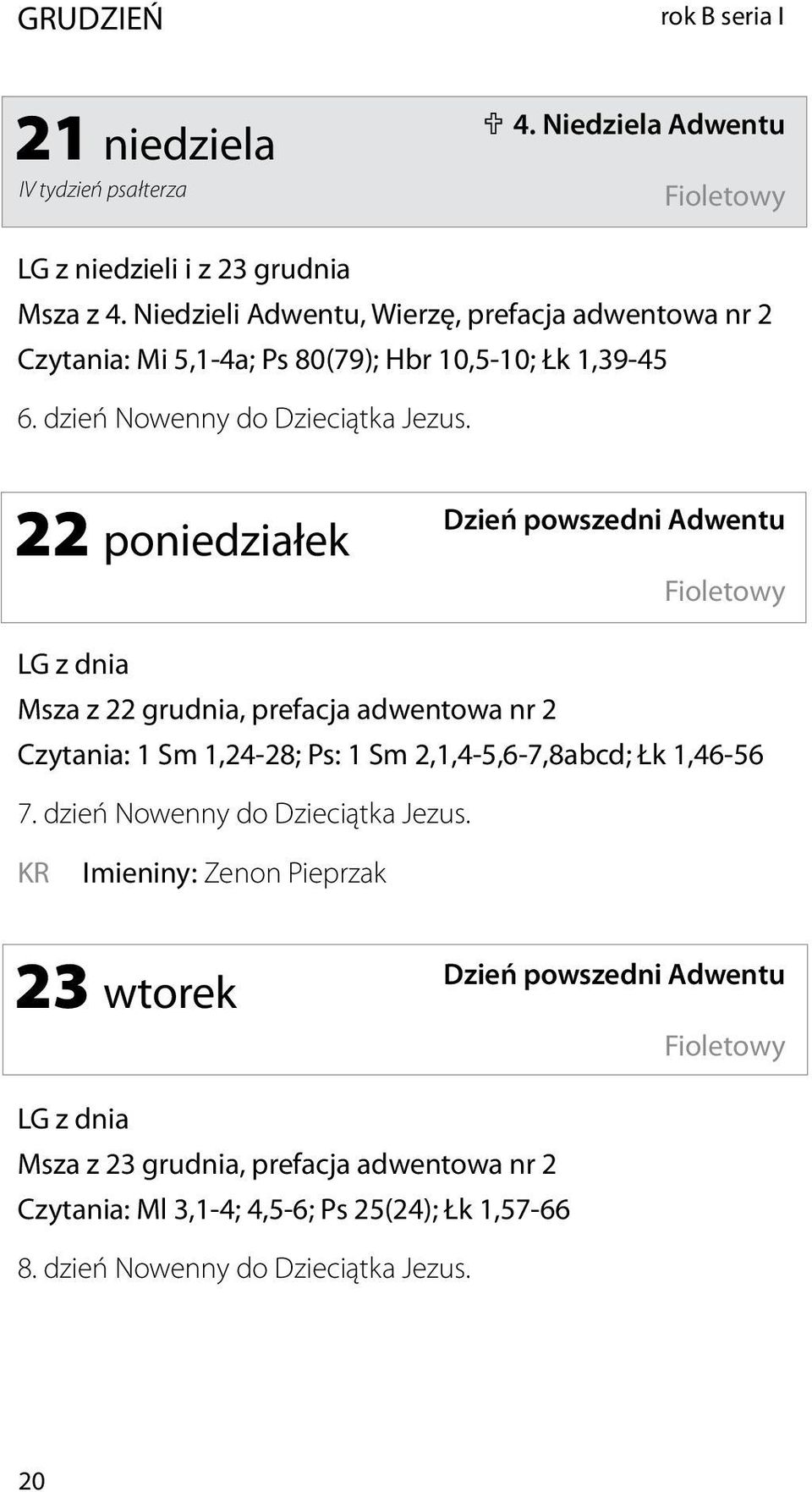 22 poniedziałek Dzień powszedni Adwentu Fioletowy Msza z 22 grudnia, prefacja adwentowa nr 2 Czytania: 1 Sm 1,24-28; Ps: 1 Sm 2,1,4-5,6-7,8abcd; Łk 1,46-56 7.