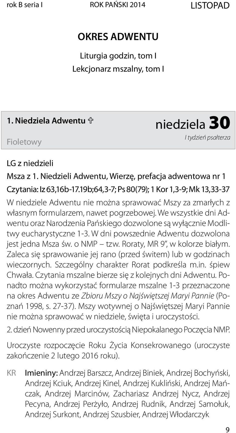 19b;64,3-7; Ps 80(79); 1 Kor 1,3-9; Mk 13,33-37 W niedziele Adwentu nie można sprawować Mszy za zmarłych z własnym formularzem, nawet pogrzebowej.