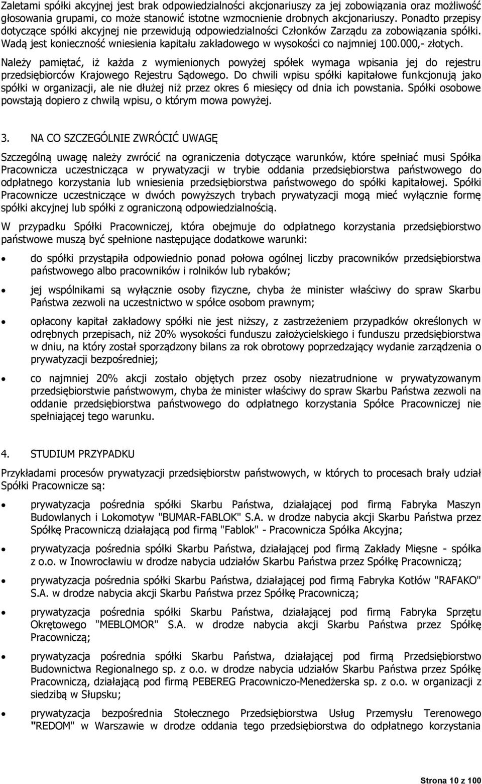 000,- złotych. Należy pamiętać, iż każda z wymienionych powyżej spółek wymaga wpisania jej do rejestru przedsiębiorców Krajowego Rejestru Sądowego.