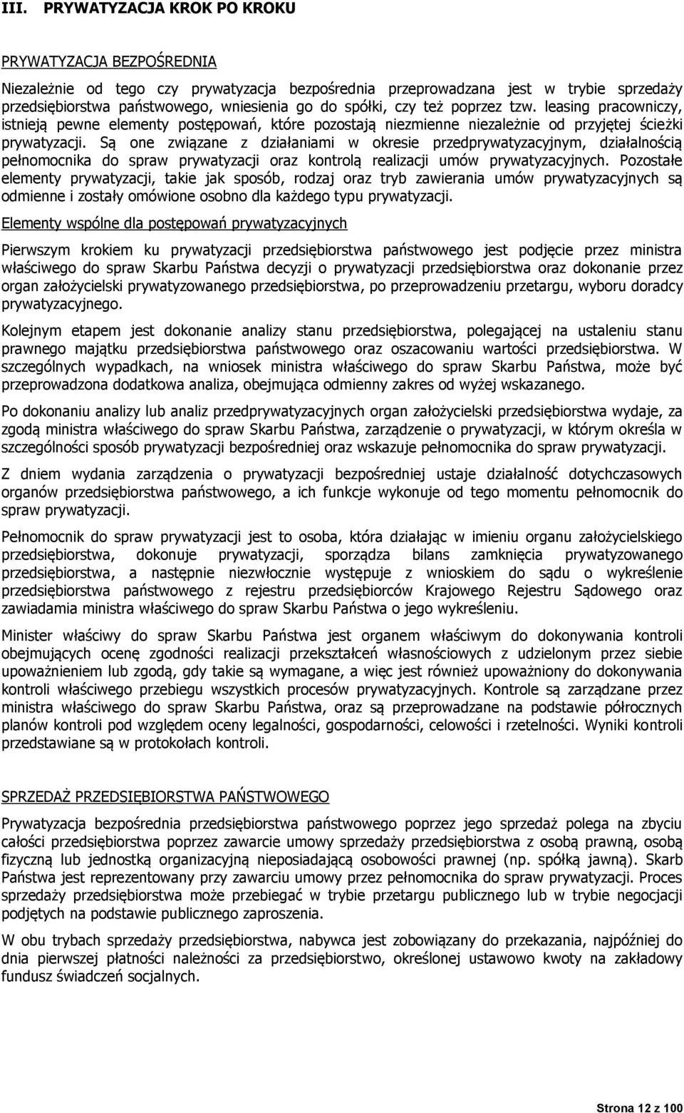 Są one związane z działaniami w okresie przedprywatyzacyjnym, działalnością pełnomocnika do spraw prywatyzacji oraz kontrolą realizacji umów prywatyzacyjnych.