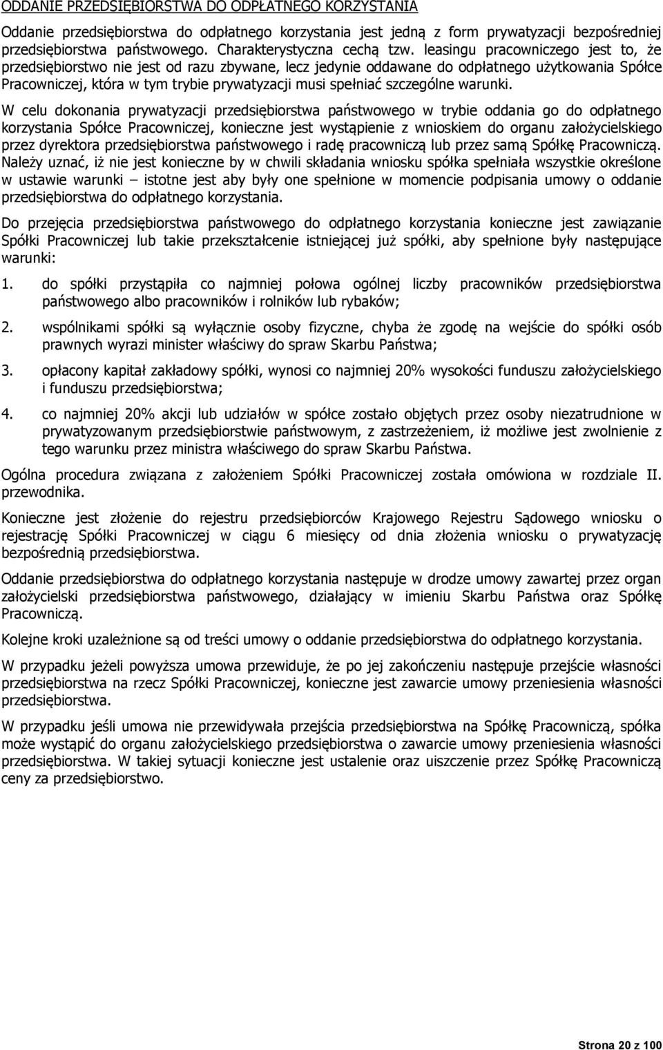 leasingu pracowniczego jest to, że przedsiębiorstwo nie jest od razu zbywane, lecz jedynie oddawane do odpłatnego użytkowania Spółce Pracowniczej, która w tym trybie prywatyzacji musi spełniać