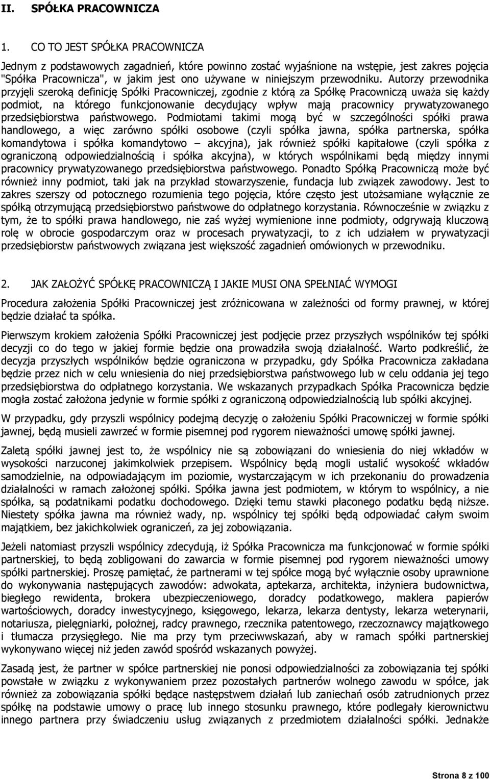 Autorzy przewodnika przyjęli szeroką definicję Spółki Pracowniczej, zgodnie z którą za Spółkę Pracowniczą uważa się każdy podmiot, na którego funkcjonowanie decydujący wpływ mają pracownicy