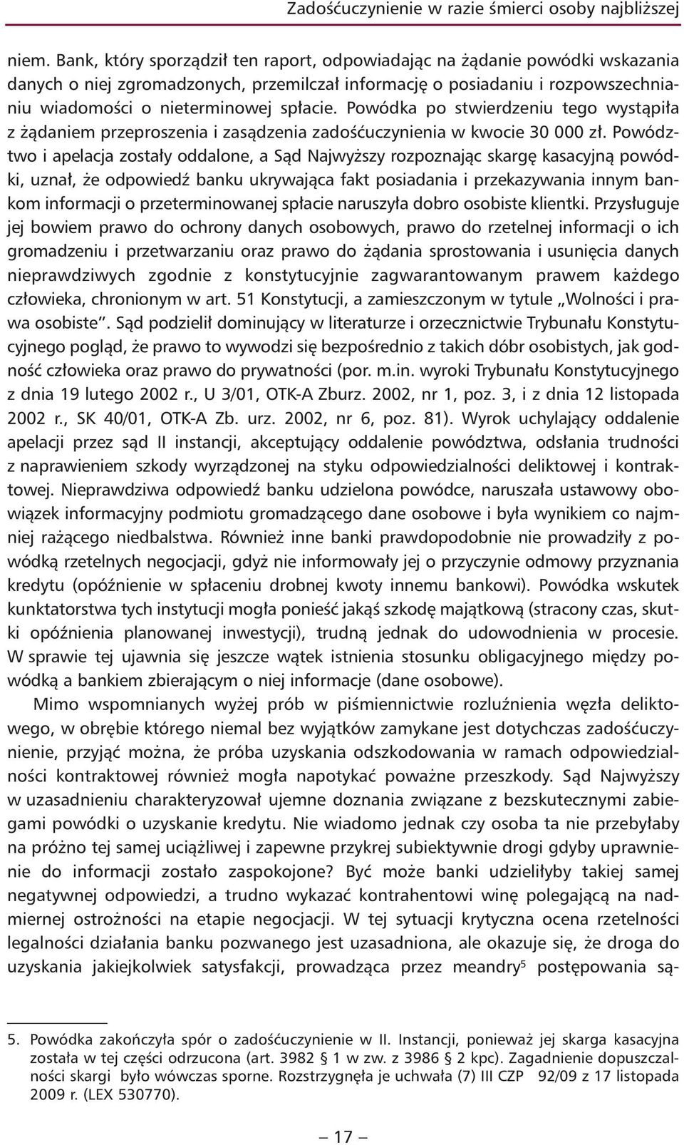 Powódka po stwierdzeniu tego wystąpiła z żądaniem przeproszenia i zasądzenia zadośćuczynienia w kwocie 30 000 zł.