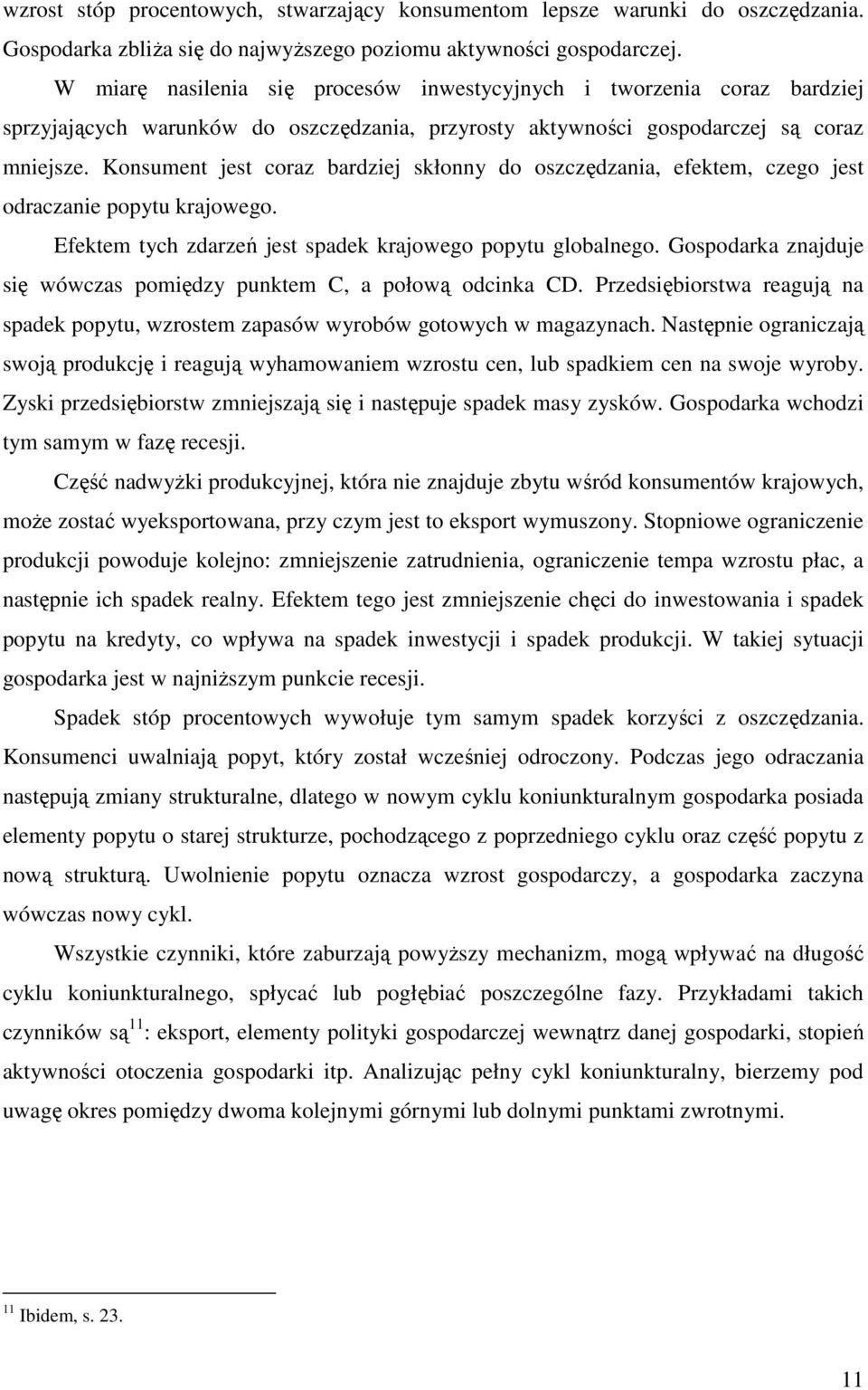 Konsument jest coraz bardziej skłonny do oszczędzania, efektem, czego jest odraczanie popytu krajowego. Efektem tych zdarzeń jest spadek krajowego popytu globalnego.