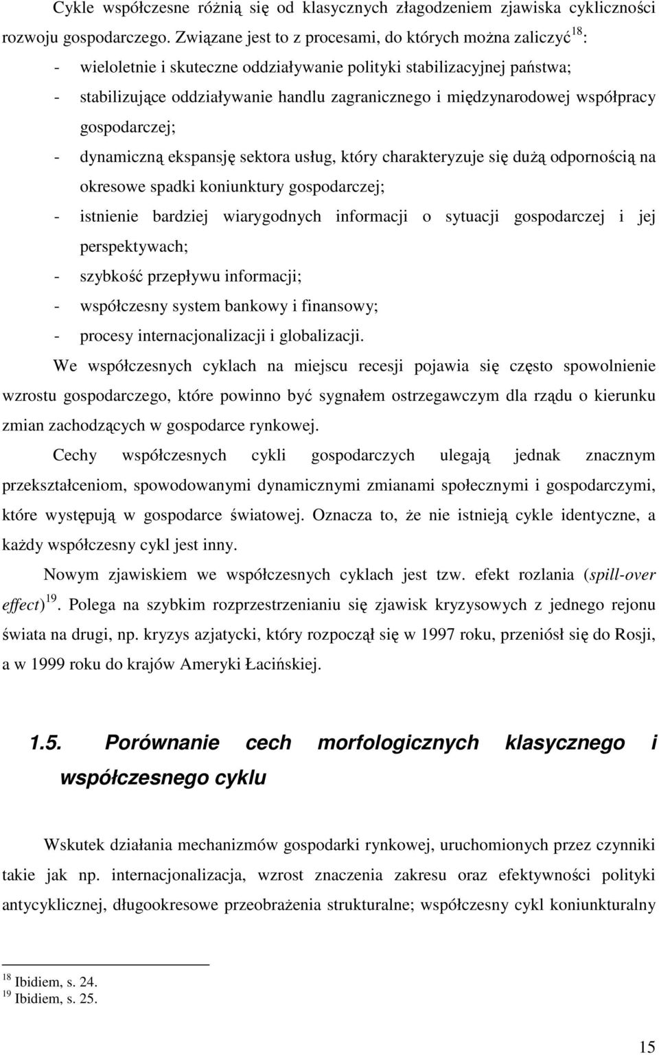 międzynarodowej współpracy gospodarczej; - dynamiczną ekspansję sektora usług, który charakteryzuje się duŝą odpornością na okresowe spadki koniunktury gospodarczej; - istnienie bardziej wiarygodnych