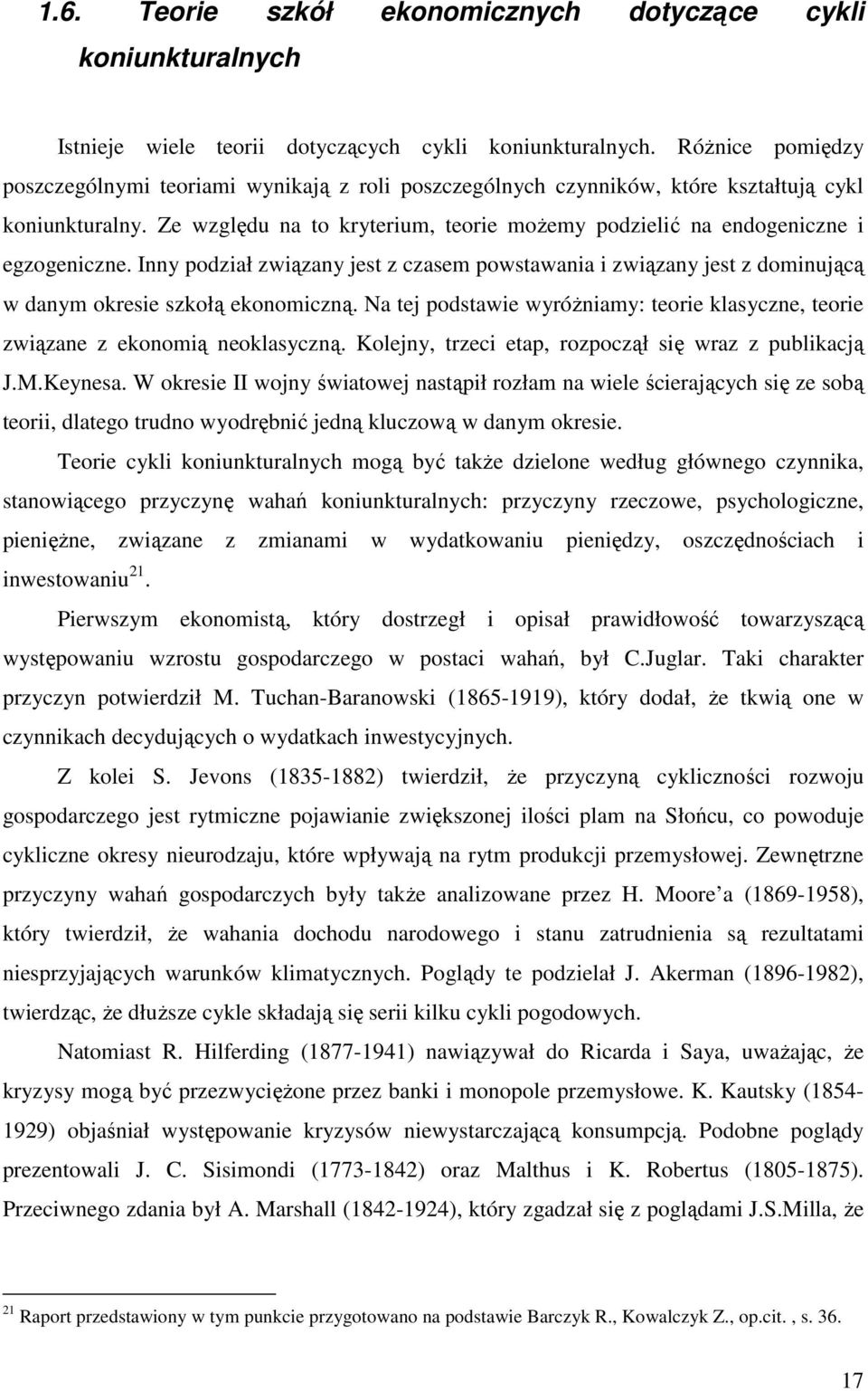 Ze względu na to kryterium, teorie moŝemy podzielić na endogeniczne i egzogeniczne. Inny podział związany jest z czasem powstawania i związany jest z dominującą w danym okresie szkołą ekonomiczną.