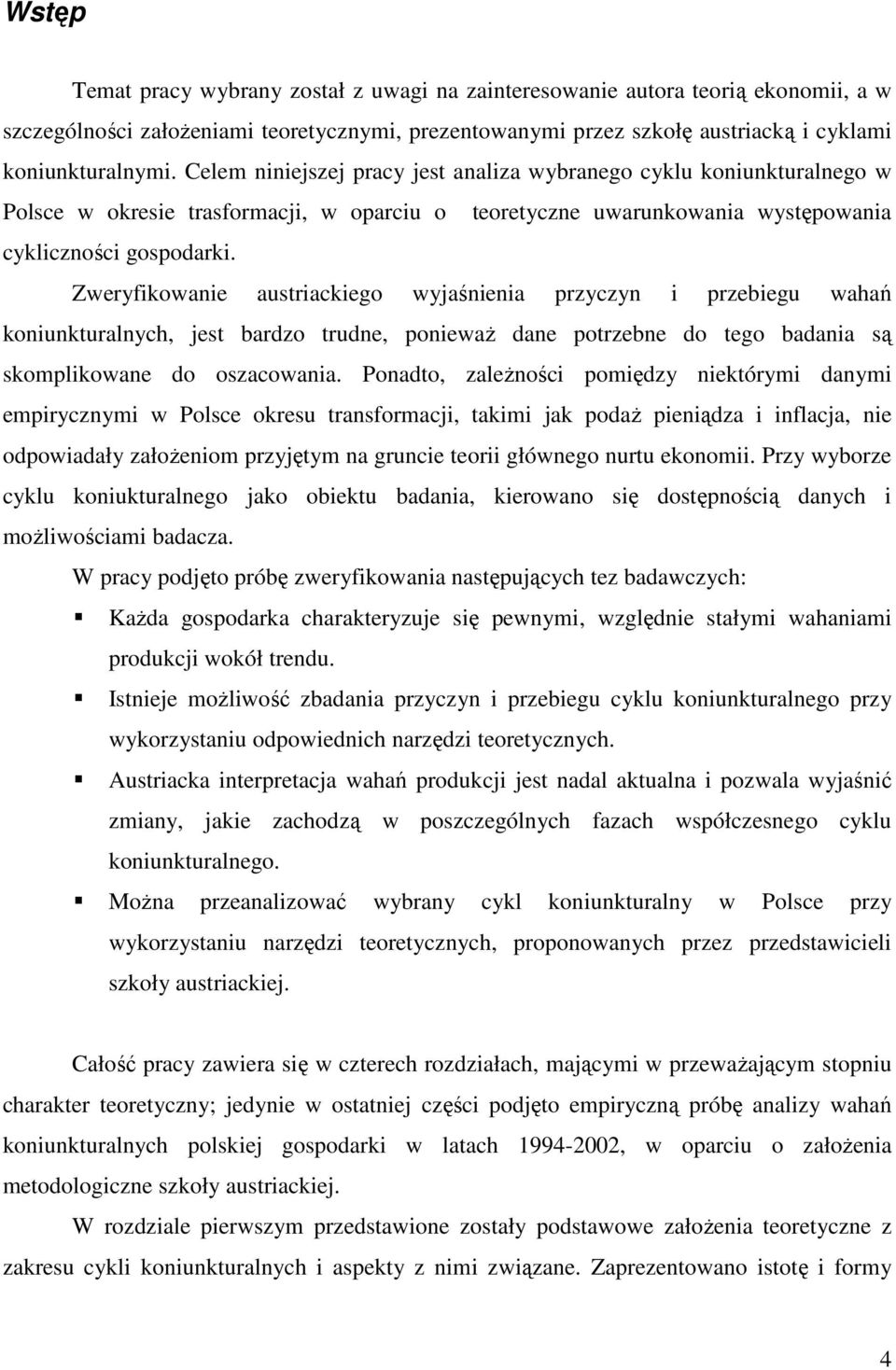 Zweryfikowanie austriackiego wyjaśnienia przyczyn i przebiegu wahań koniunkturalnych, jest bardzo trudne, poniewaŝ dane potrzebne do tego badania są skomplikowane do oszacowania.