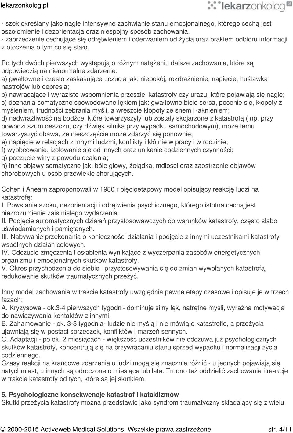 Po tych dwóch pierwszych występują o różnym natężeniu dalsze zachowania, które są odpowiedzią na nienormalne zdarzenie: a) gwałtowne i często zaskakujące uczucia jak: niepokój, rozdrażnienie,