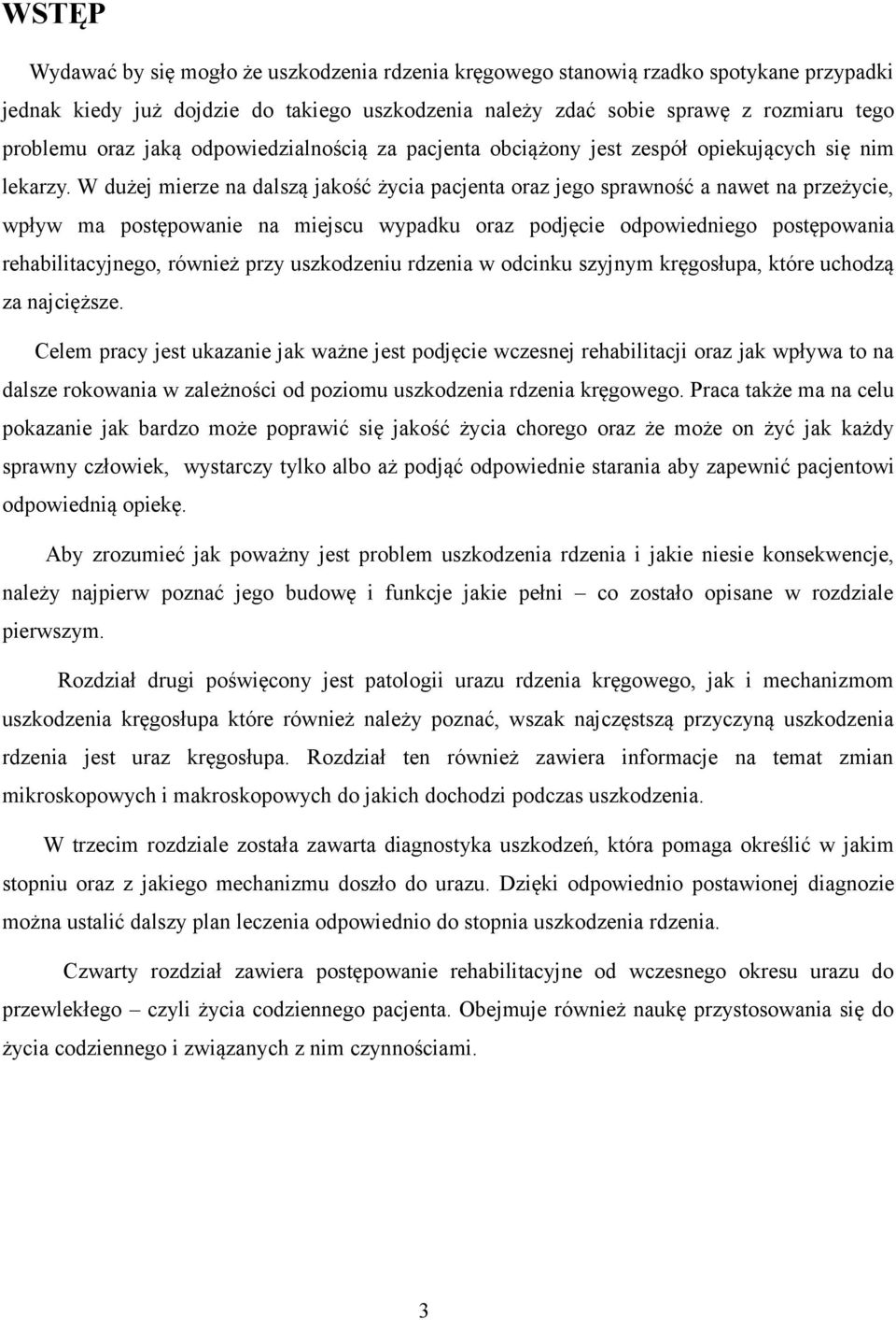 W dużej mierze na dalszą jakość życia pacjenta oraz jego sprawność a nawet na przeżycie, wpływ ma postępowanie na miejscu wypadku oraz podjęcie odpowiedniego postępowania rehabilitacyjnego, również